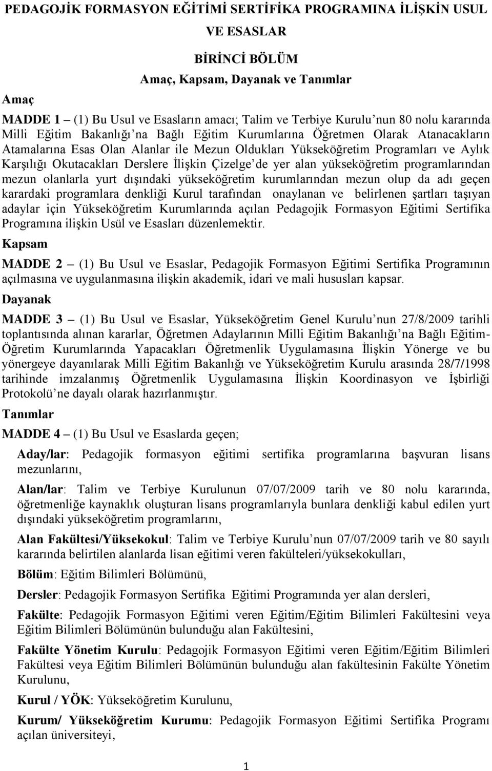 Okutacakları Derslere İlişkin Çizelge de yer alan yükseköğretim programlarından mezun olanlarla yurt dışındaki yükseköğretim kurumlarından mezun olup da adı geçen karardaki programlara denkliği Kurul