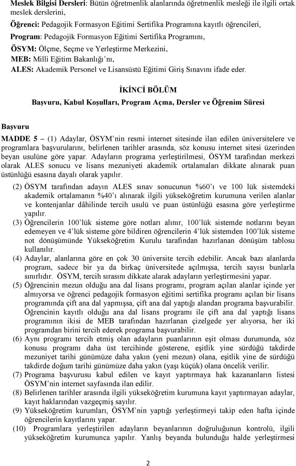 İKİNCİ BÖLÜM Başvuru, Kabul Koşulları, Program Açma, Dersler ve Öğrenim Süresi Başvuru MADDE 5 (1) Adaylar, ÖSYM nin resmi internet sitesinde ilan edilen üniversitelere ve programlara başvurularını,