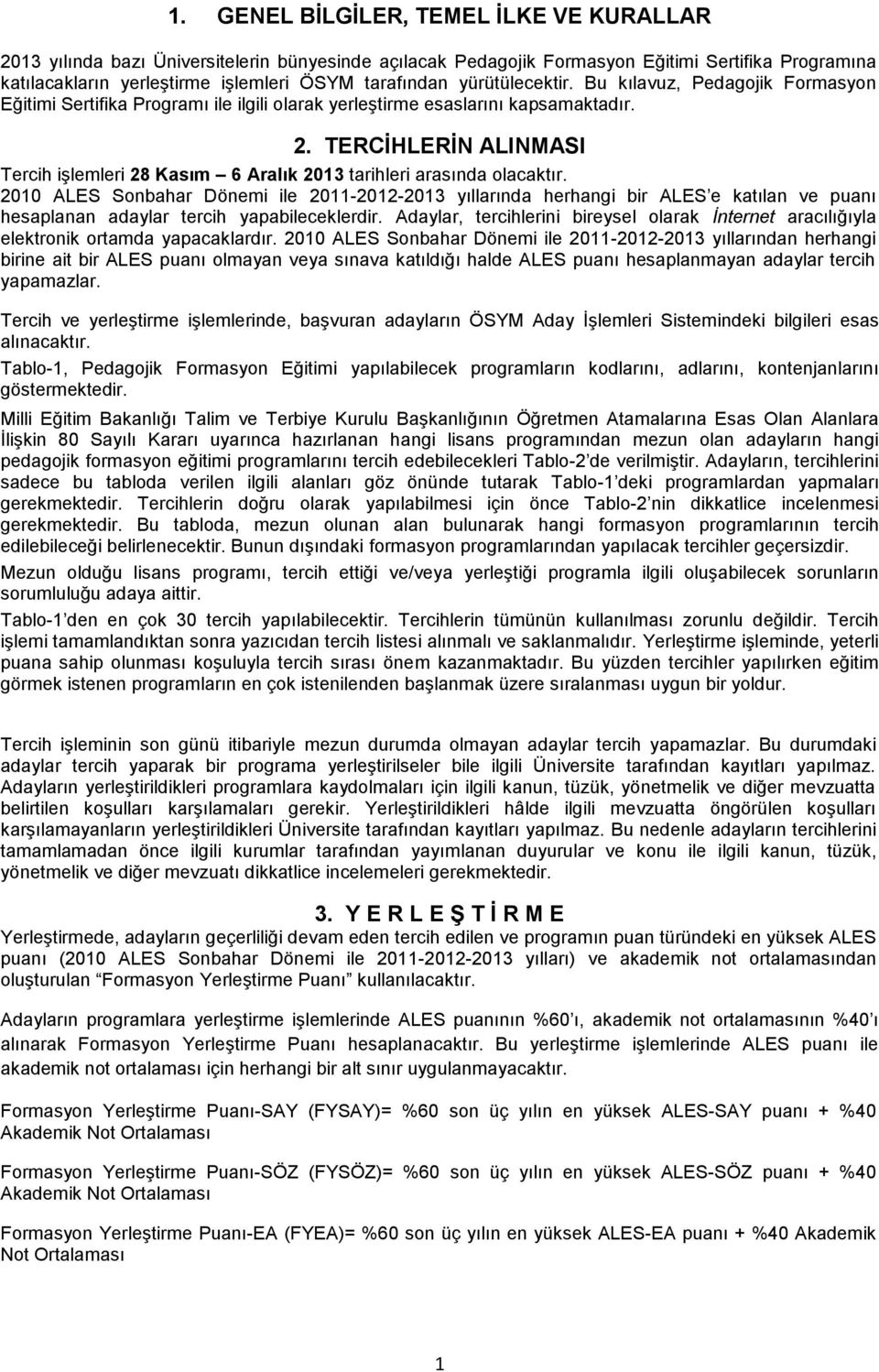 TERCİHLERİN ALINMASI Tercih işlemleri 28 Kasım 6 Aralık 2013 tarihleri arasında olacaktır.