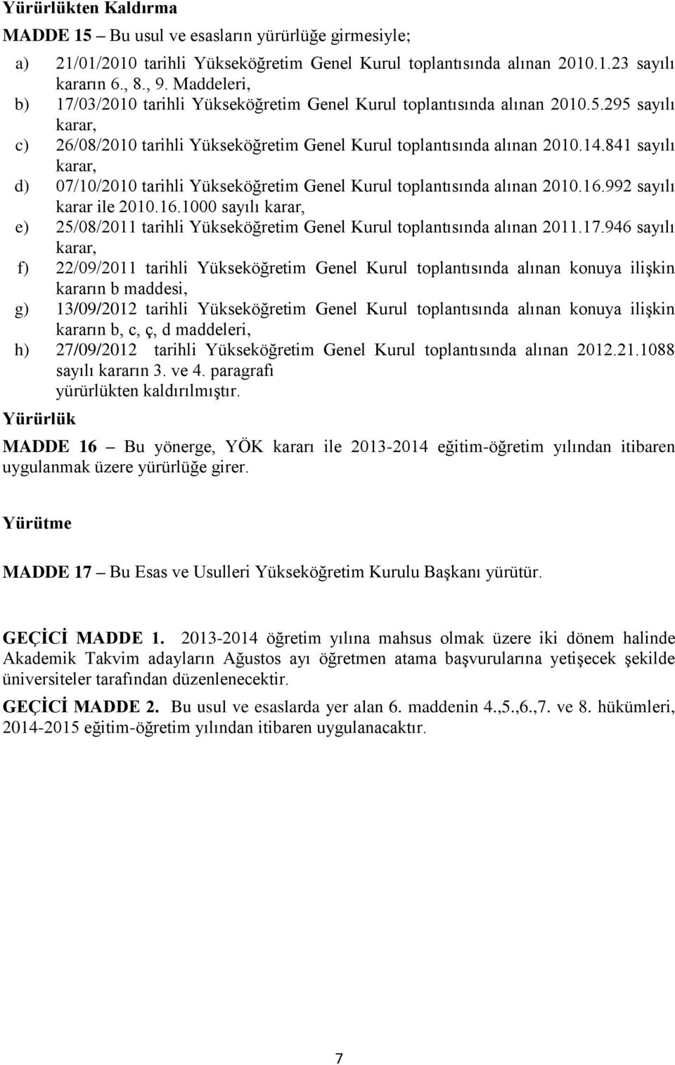 841 sayılı karar, d) 07/10/2010 tarihli Yükseköğretim Genel Kurul toplantısında alınan 2010.16.992 sayılı karar ile 2010.16.1000 sayılı karar, e) 25/08/2011 tarihli Yükseköğretim Genel Kurul toplantısında alınan 2011.