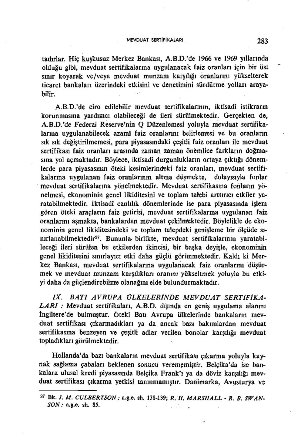 'de ciro edilebilir mevduat sertifikalarının, iktisadî istikrarın korunmasına yardımcı olabileceği de ileri sürülmektedir. Gerçekten de, A.B.D.