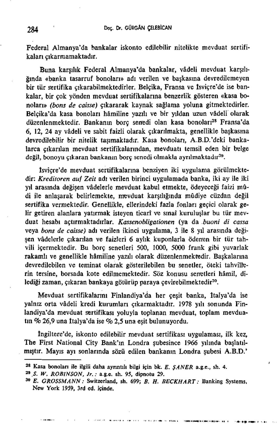 Belçika, Fransa ve İsviçre'de ise bankalar, bir çok yönden mevduat sertifikalarına benzerlik gösteren «kasa bonoları (bons de caisse) çıkararak kaynak sağlama yoluna gitmektedirler.