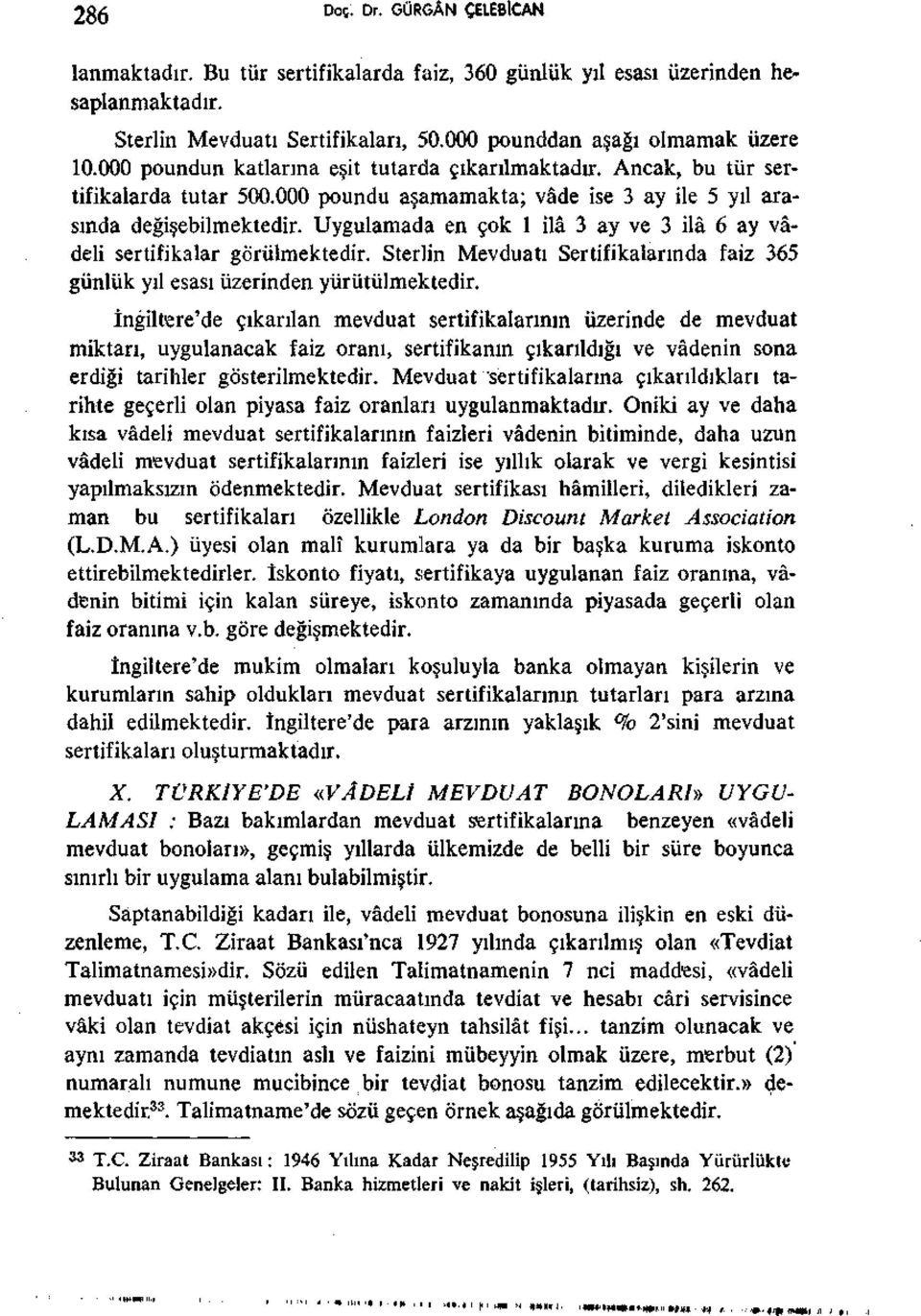 Uygulamada en çok 1 ilâ 3 ay ve 3 ilâ 6 ay vadeli sertifikalar görülmektedir. Sterlin Mevduatı Sertifikalarında faiz 365 günlük yıl esası üzerinden yürütülmektedir.