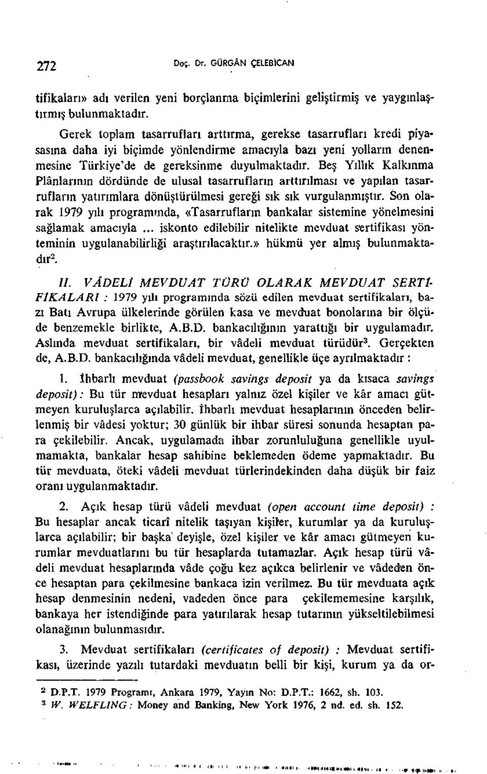 Beş Yıllık Kalkınma Plânlarının dördünde de ulusal tasarrufların arttırılması ve yapılan tasarrufların yatırımlara dönüştürülmesi gereği sık sık vurgulanmıştır.