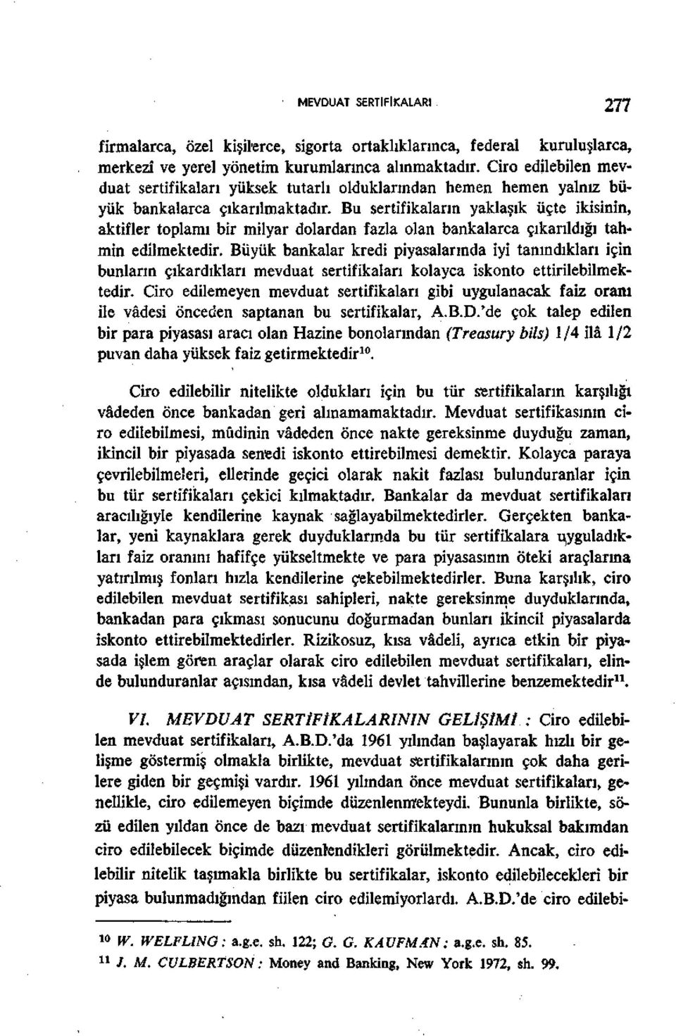 Bu sertifikaların yaklaşık üçte ikisinin, aktifler toplamı bir milyar dolardan fazla olan bankalarca çıkarıldığı tahmin edilmektedir.