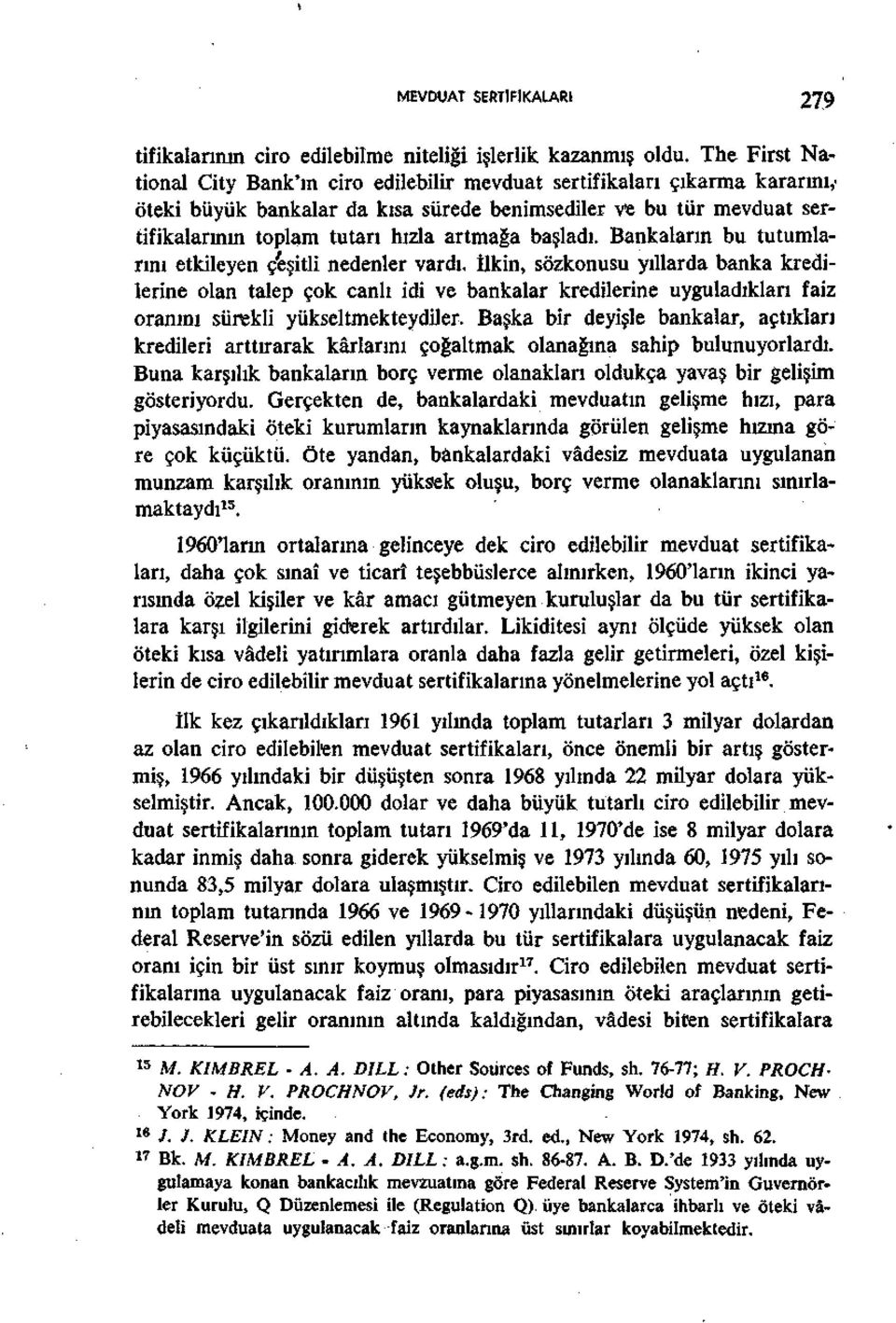 artmağa başladı. Bankaların bu tutumlarını etkileyen çeşitli nedenler vardı.