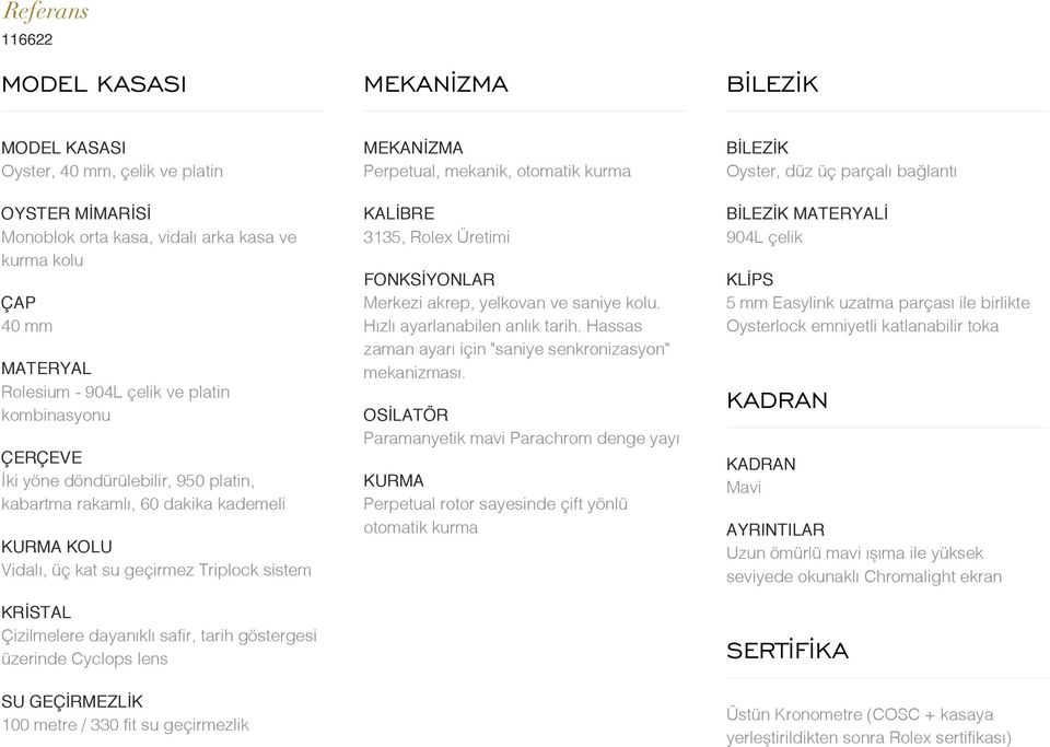 tarih göstergesi üzerinde Cyclops lens SU GEÇİRMEZLİK 100 metre / 330 fit su geçirmezlik MEKANİZMA Perpetual, mekanik, otomatik kurma KALİBRE 3135, Rolex Üretimi FONKSİYONLAR Merkezi akrep, yelkovan