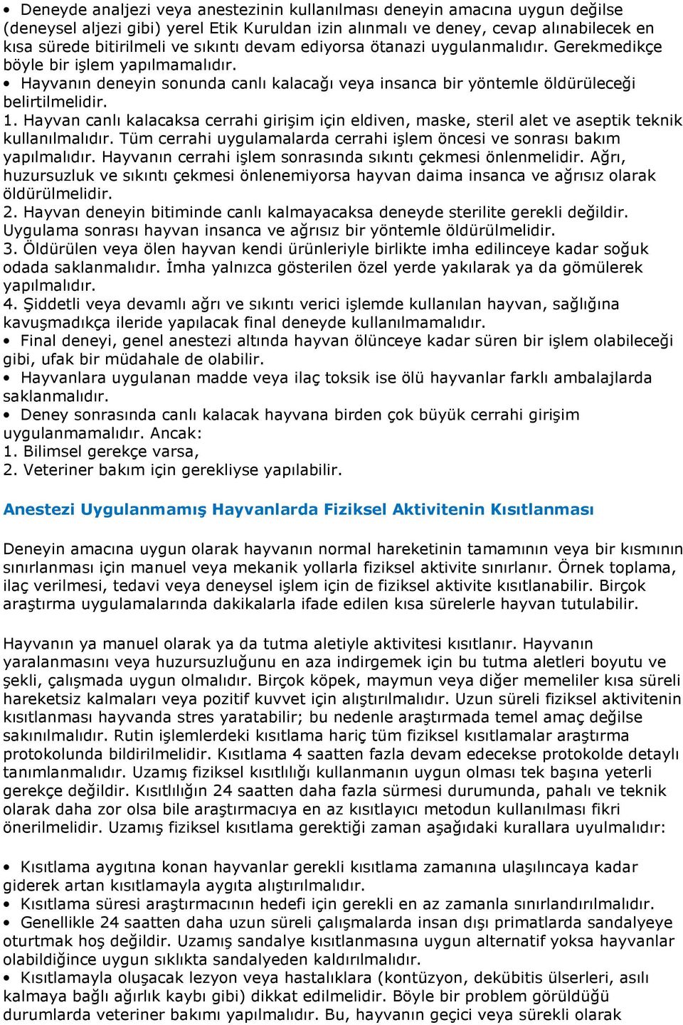 Hayvan canlı kalacaksa cerrahi girişim için eldiven, maske, steril alet ve aseptik teknik kullanılmalıdır. Tüm cerrahi uygulamalarda cerrahi işlem öncesi ve sonrası bakım yapılmalıdır.