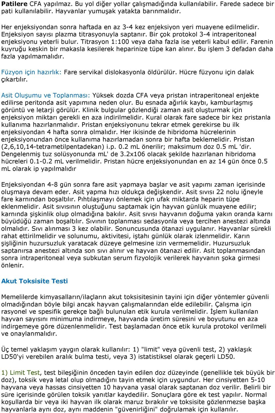 Titrasyon 1:100 veya daha fazla ise yeterli kabul edilir. Farenin kuyruğu keskin bir makasla kesilerek heparinize tüpe kan alınır. Bu işlem 3 defadan daha fazla yapılmamalıdır.