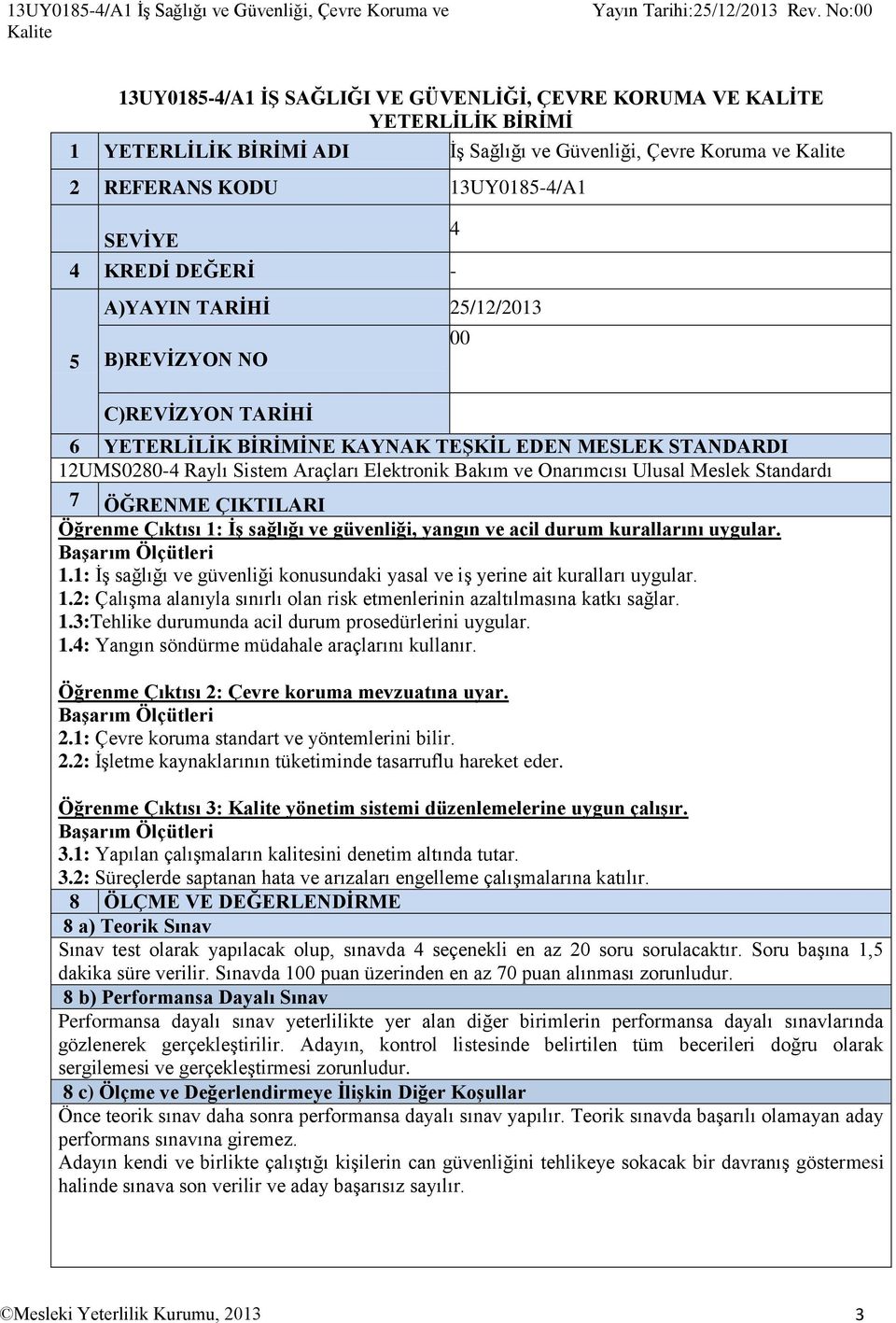 DEĞERİ 4 5 A)YAYIN ARİHİ 25/12/2013 B)REVİZYON NO 00 C)REVİZYON ARİHİ 6 YEERLİLİK BİRİMİNE KAYNAK EŞKİL EDEN MESLEK SANDARDI 12UMS02804 Raylı Sistem Araçları Elektronik Bakım ve Onarımcısı Ulusal