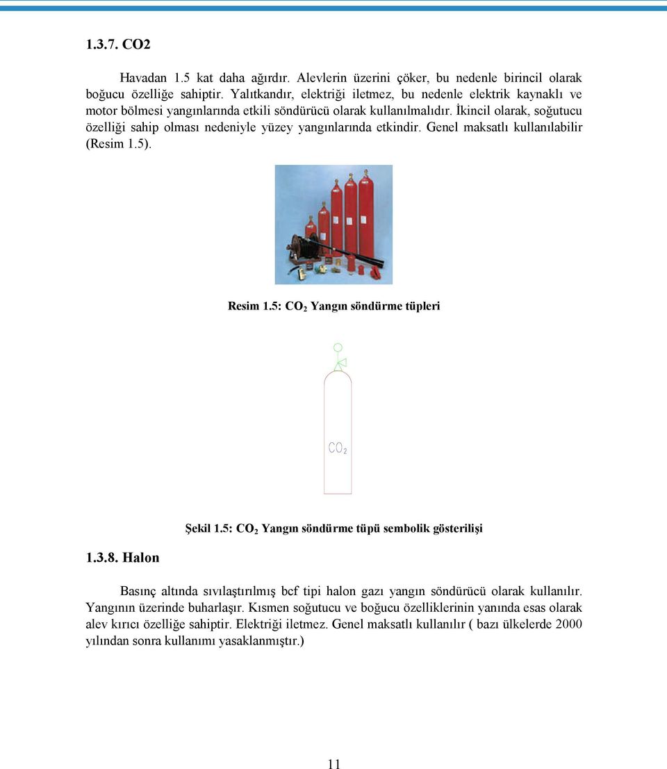 İkincil olarak, soğutucu özelliği sahip olması nedeniyle yüzey yangınlarında etkindir. Genel maksatlı kullanılabilir (Resim 1.5). Resim 1.5: CO 2 Yangın söndürme tüpleri 1.3.8. Halon Şekil 1.