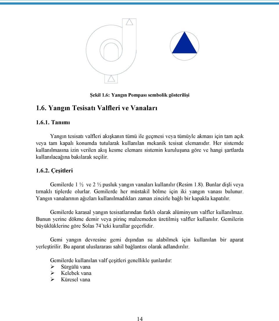 Çeşitleri Gemilerde 1 ½ ve 2 ½ pusluk yangın vanaları kullanılır (Resim 1.8). Bunlar dişli veya tırnaklı tiplerde olurlar. Gemilerde her müstakil bölme için iki yangın vanası bulunur.