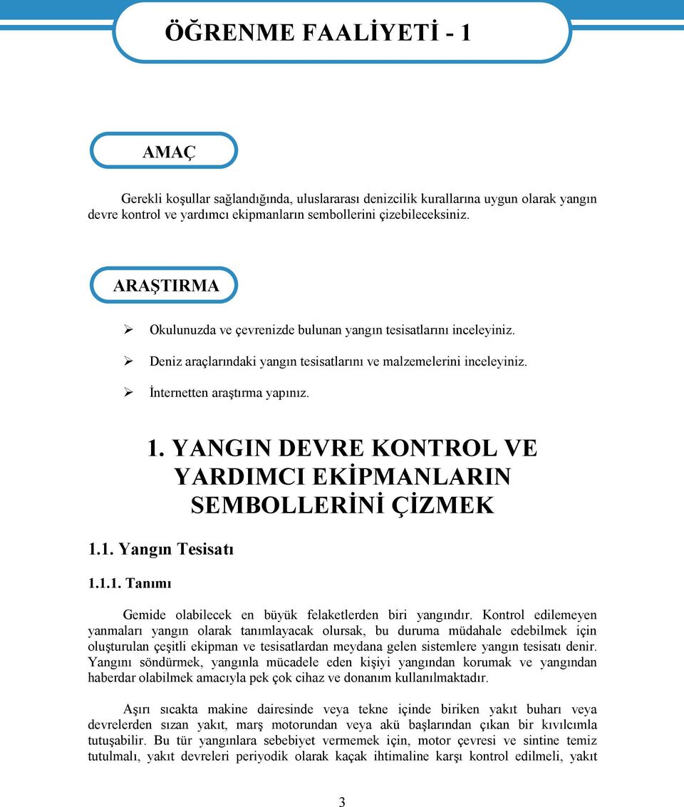 YANGIN DEVRE KONTROL VE YARDIMCI EKİPMANLARIN SEMBOLLERİNİ ÇİZMEK 1.1. Yangın Tesisatı 1.1.1. Tanımı Gemide olabilecek en büyük felaketlerden biri yangındır.