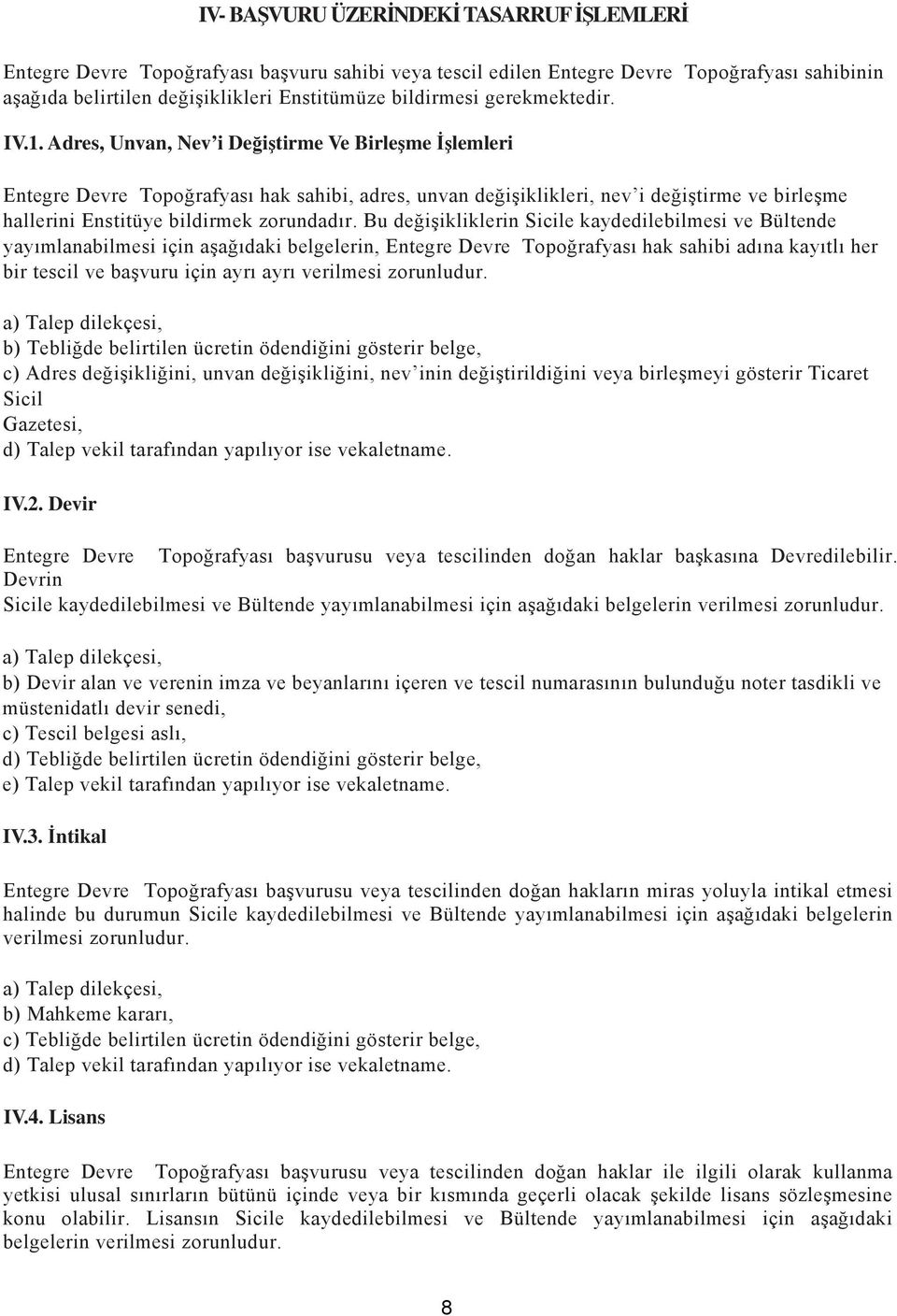 Adres, Unvan, Nev i Değiştirme Ve Birleşme İşlemleri Entegre Devre Topoğrafyası hak sahibi, adres, unvan değişiklikleri, nev i değiştirme ve birleşme hallerini Enstitüye bildirmek zorundadır.