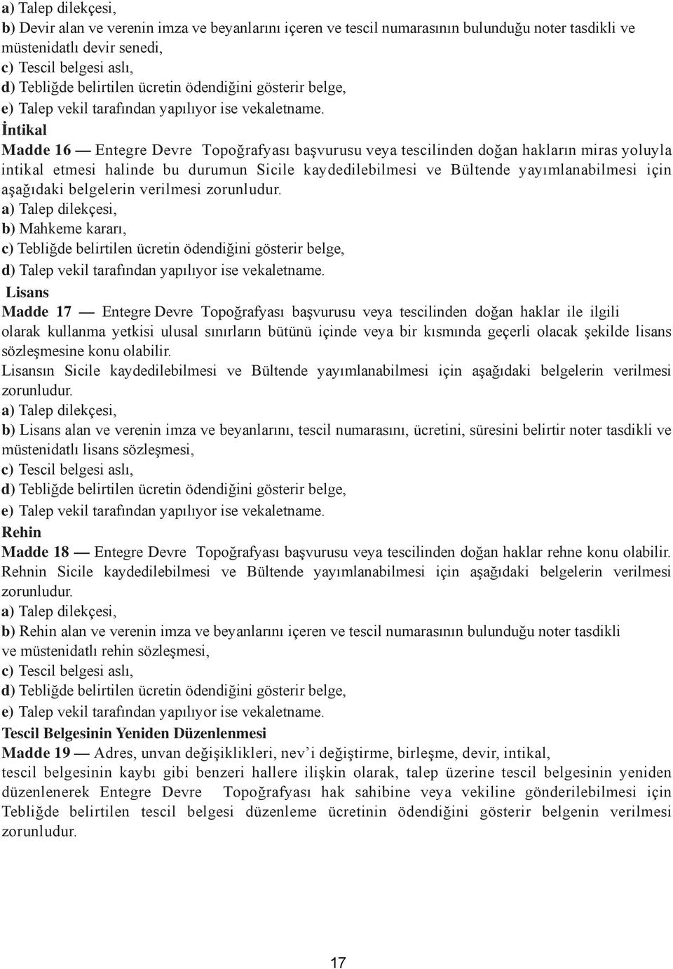 İntikal Madde 16 Entegre Devre Topoğrafyası başvurusu veya tescilinden doğan hakların miras yoluyla intikal etmesi halinde bu durumun Sicile kaydedilebilmesi ve Bültende yayımlanabilmesi için