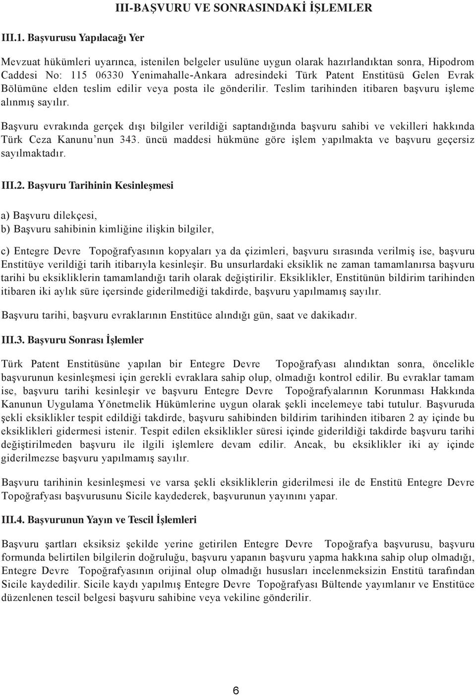 Yenimahalle-Ankara adresindeki Türk Patent Enstitüsü Gelen Evrak Bölümüne elden teslim edilir veya posta ile gönderilir. Teslim tarihinden itibaren başvuru işleme alınmış sayılır.