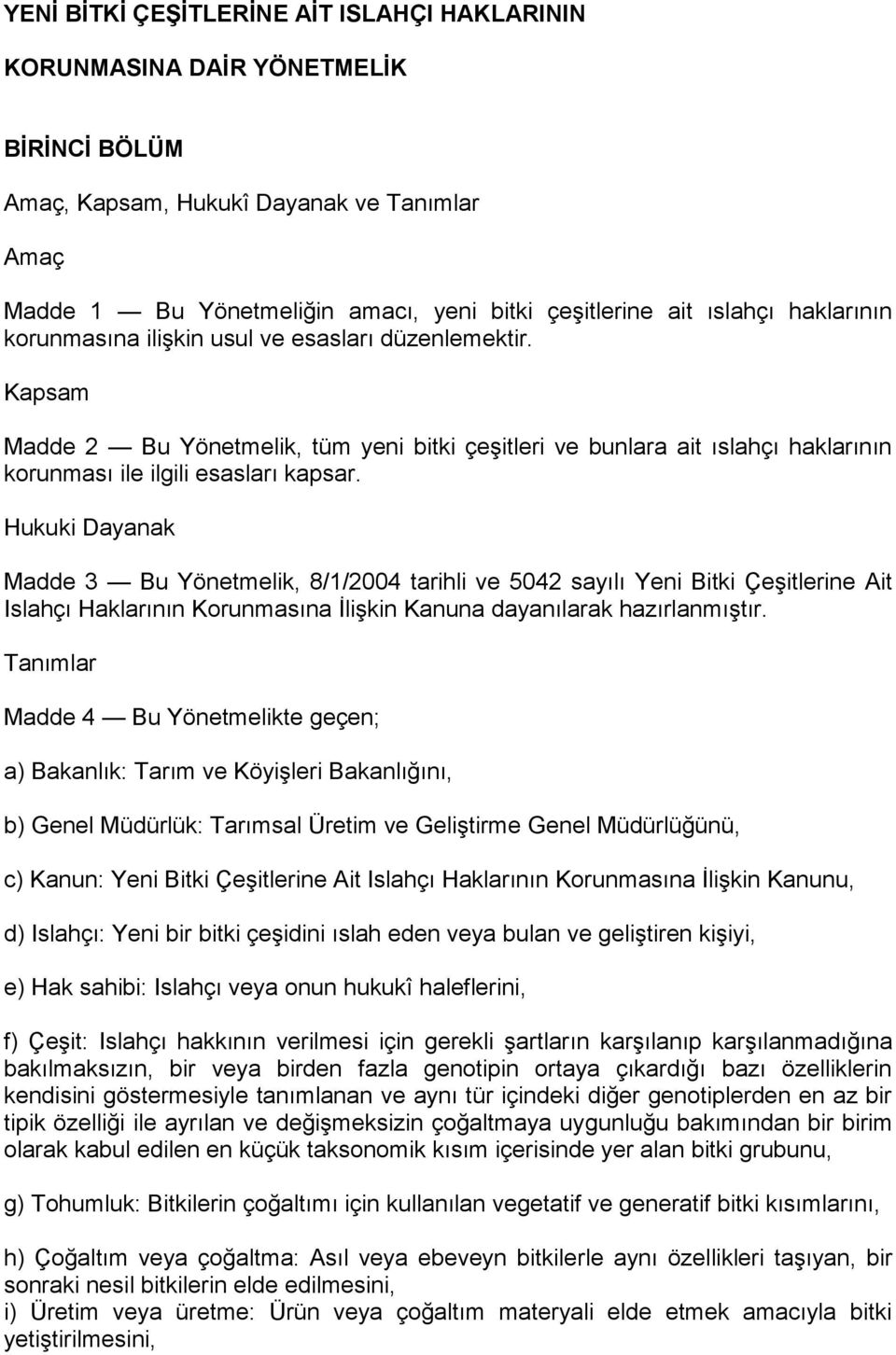 Hukuki Dayanak Madde 3 Bu Yönetmelik, 8/1/2004 tarihli ve 5042 sayılı Yeni Bitki Çeşitlerine Ait Islahçı Haklarının Korunmasına İlişkin Kanuna dayanılarak hazırlanmıştır.