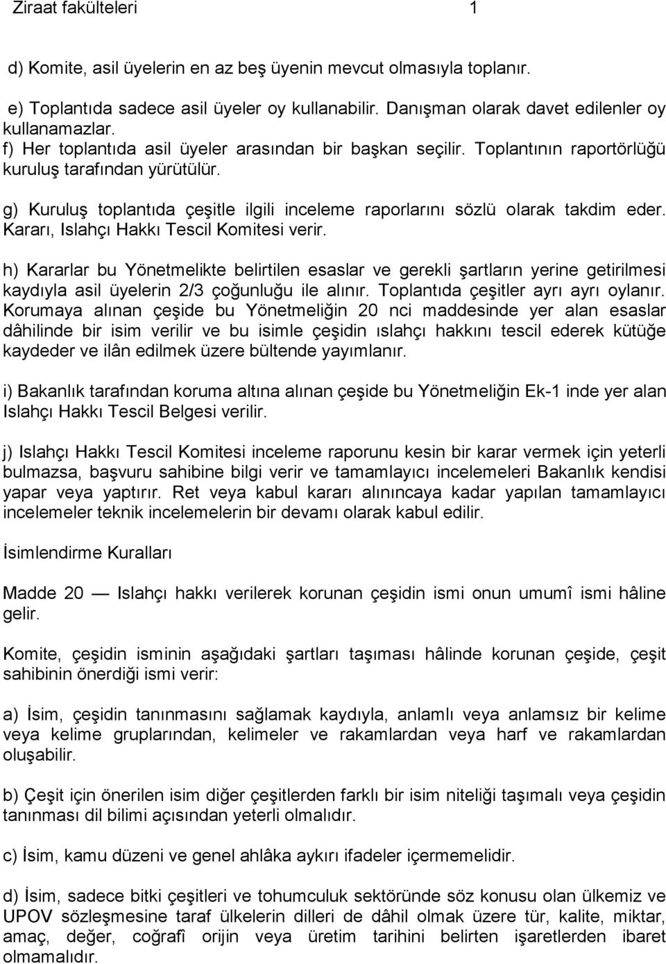 Kararı, Islahçı Hakkı Tescil Komitesi verir. h) Kararlar bu Yönetmelikte belirtilen esaslar ve gerekli şartların yerine getirilmesi kaydıyla asil üyelerin 2/3 çoğunluğu ile alınır.