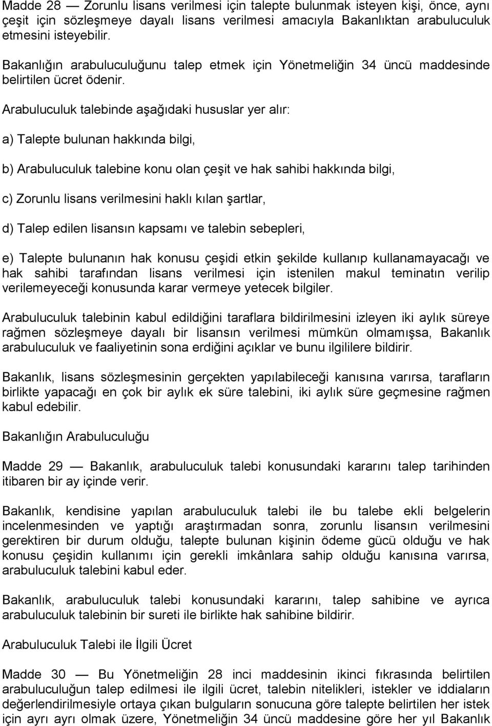 Arabuluculuk talebinde aşağıdaki hususlar yer alır: a) Talepte bulunan hakkında bilgi, b) Arabuluculuk talebine konu olan çeşit ve hak sahibi hakkında bilgi, c) Zorunlu lisans verilmesini haklı kılan