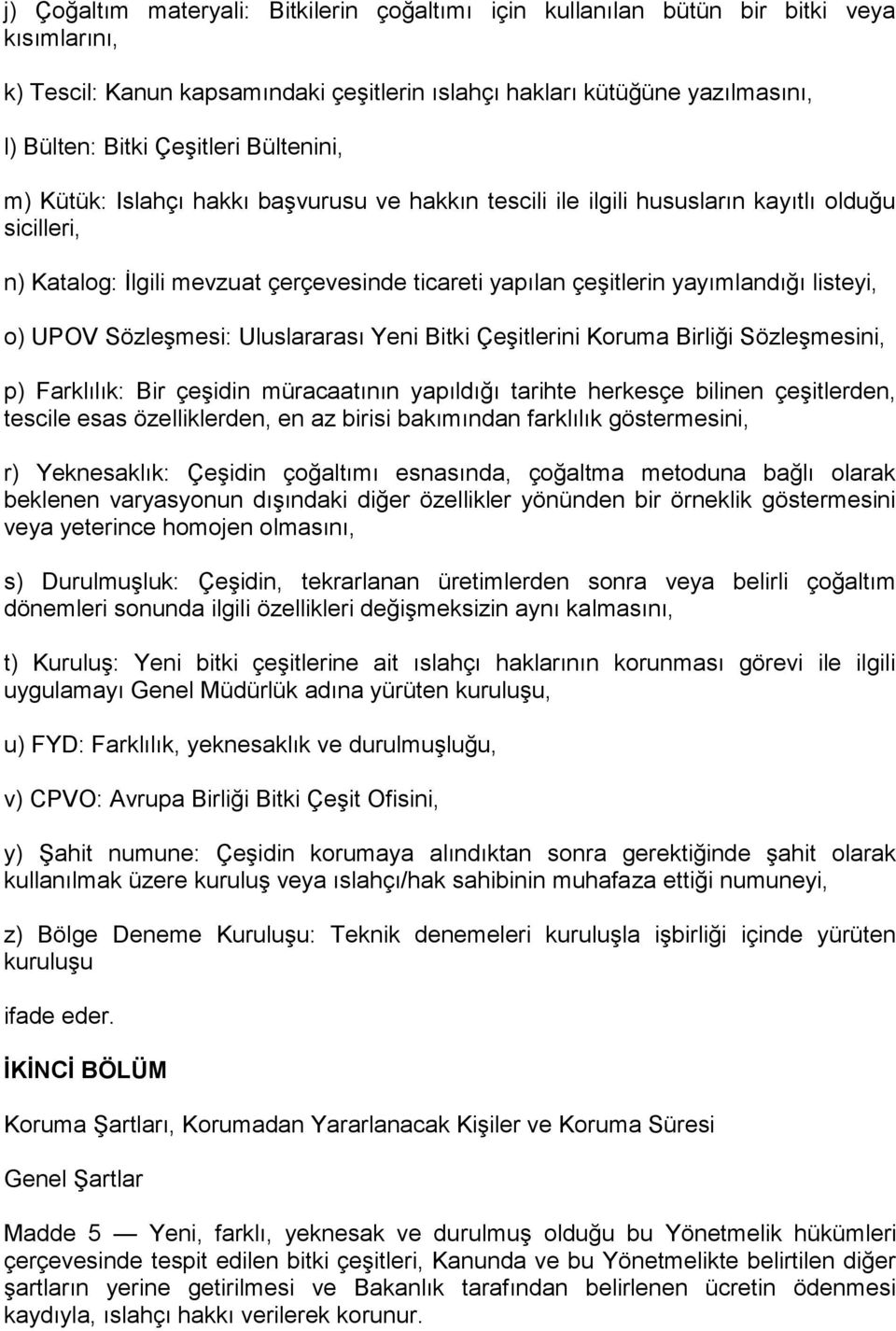 listeyi, o) UPOV Sözleşmesi: Uluslararası Yeni Bitki Çeşitlerini Koruma Birliği Sözleşmesini, p) Farklılık: Bir çeşidin müracaatının yapıldığı tarihte herkesçe bilinen çeşitlerden, tescile esas