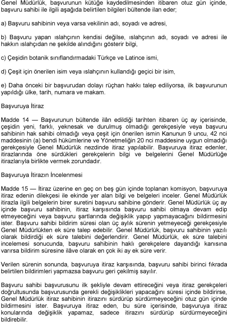 ve Latince ismi, d) Çeşit için önerilen isim veya ıslahçının kullandığı geçici bir isim, e) Daha önceki bir başvurudan dolayı rüçhan hakkı talep ediliyorsa, ilk başvurunun yapıldığı ülke, tarih,