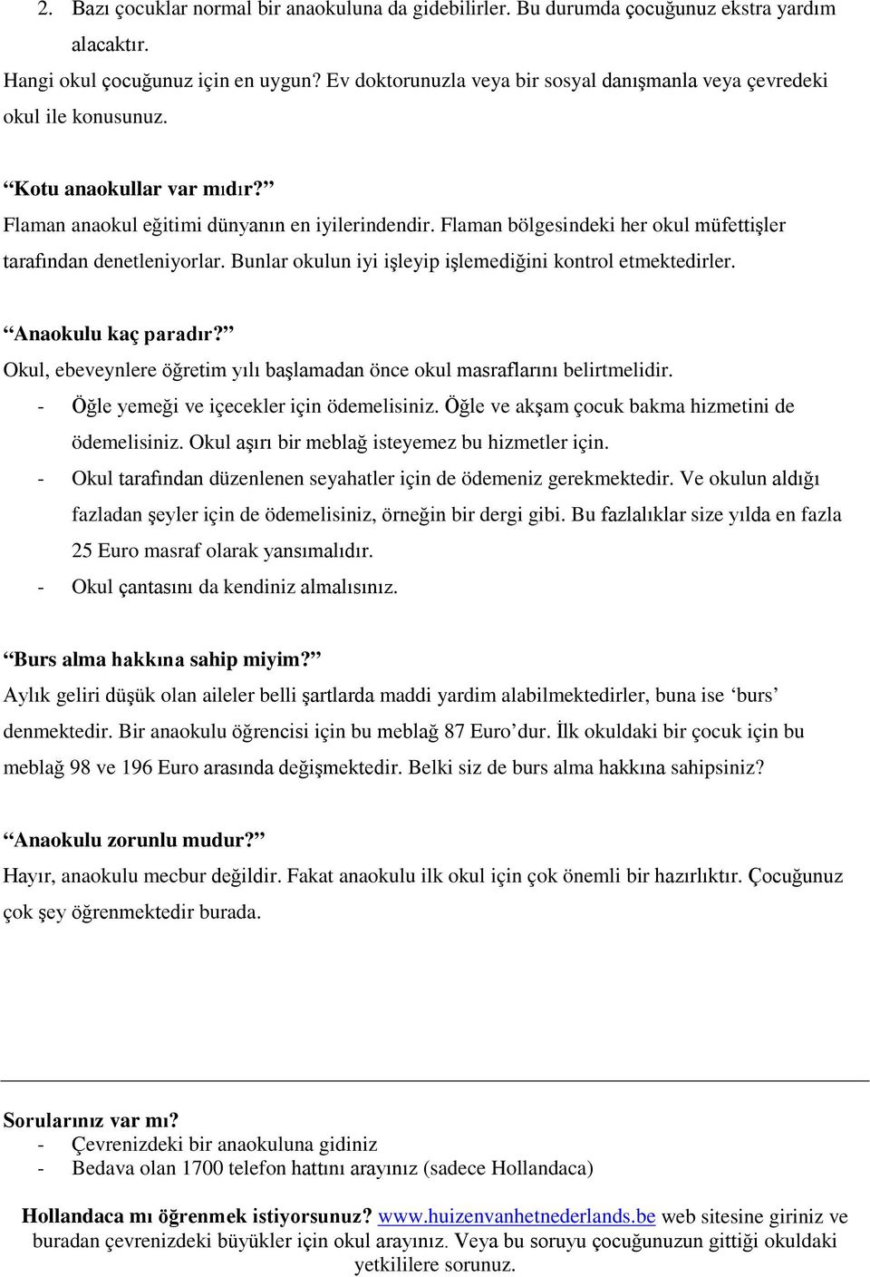 Flaman bölgesindeki her okul müfettişler tarafından denetleniyorlar. Bunlar okulun iyi işleyip işlemediğini kontrol etmektedirler. Anaokulu kaç paradır?