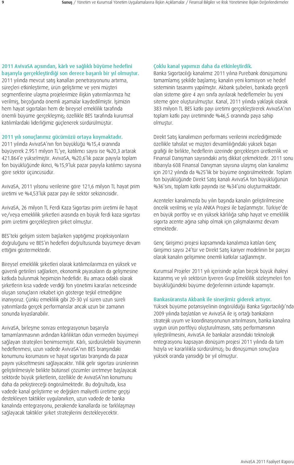 2011 yılında mevcut satış kanalları penetrasyonunu artırma, süreçleri etkinleştirme, ürün geliştirme ve yeni müşteri segmentlerine ulaşma projelerimize ilişkin yatırımlarımıza hız verilmiş,