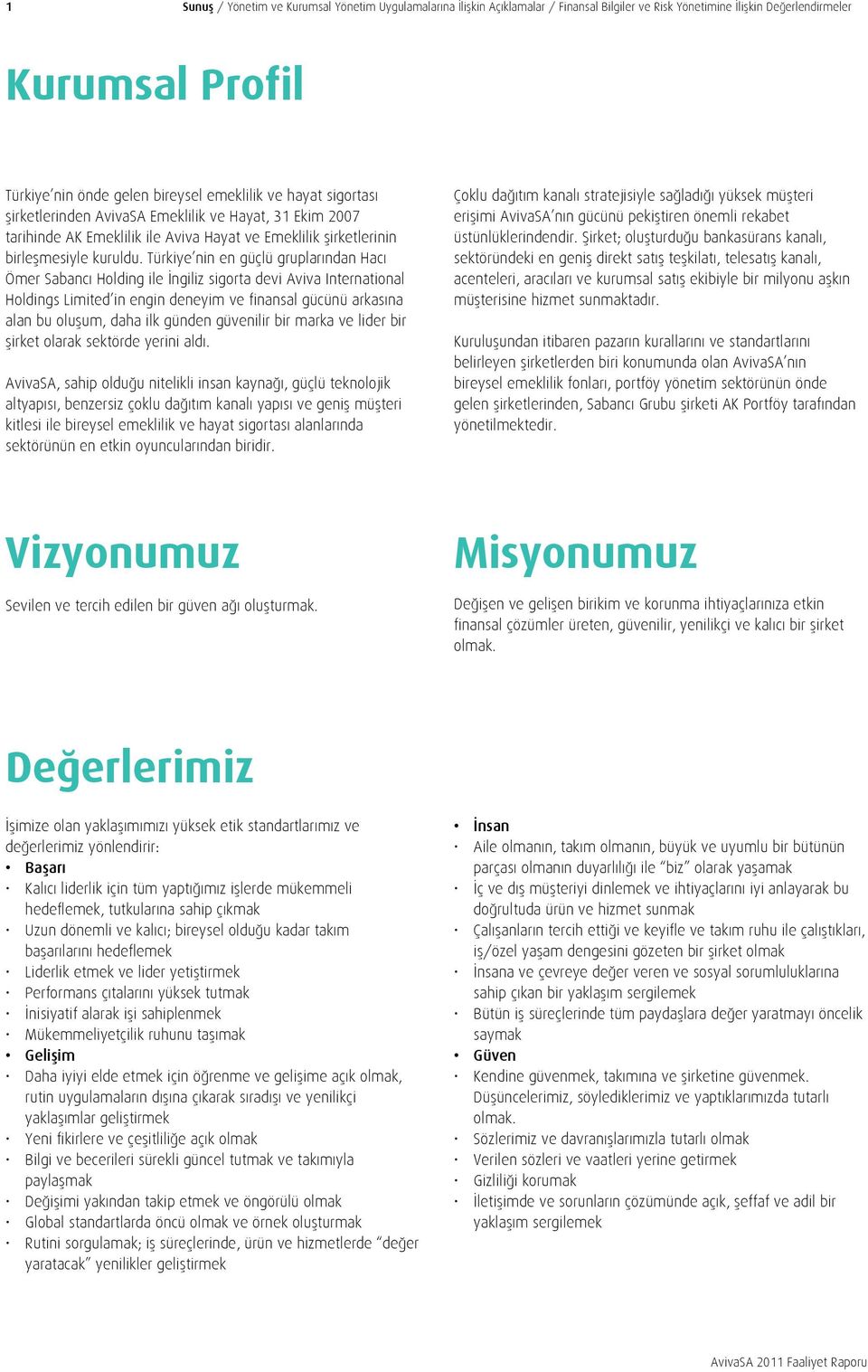 Türkiye nin en güçlü gruplarından Hacı Ömer Sabancı Holding ile İngiliz sigorta devi Aviva International Holdings Limited in engin deneyim ve finansal gücünü arkasına alan bu oluşum, daha ilk günden