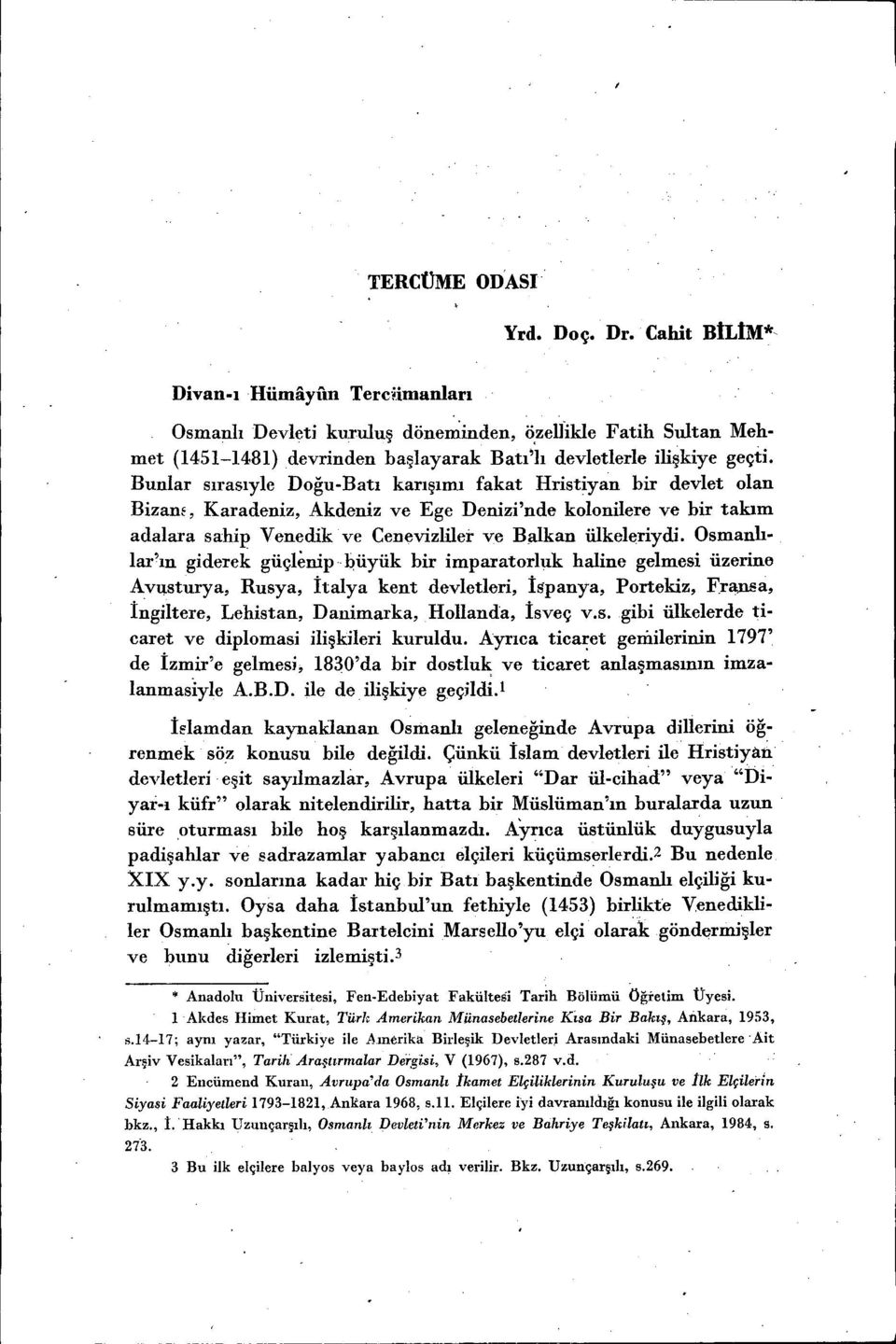 Bunlar sırasıyle Doğu-Batı karışımı fakat Hristiyan bir devlet olan Bizam, Karadeniz, Akdeniz ve Ege Denizi'nde kolonilere ve bir takım adalara sahip Yenedik ve Cenevizliler ve B~kan ülkeleriydi.