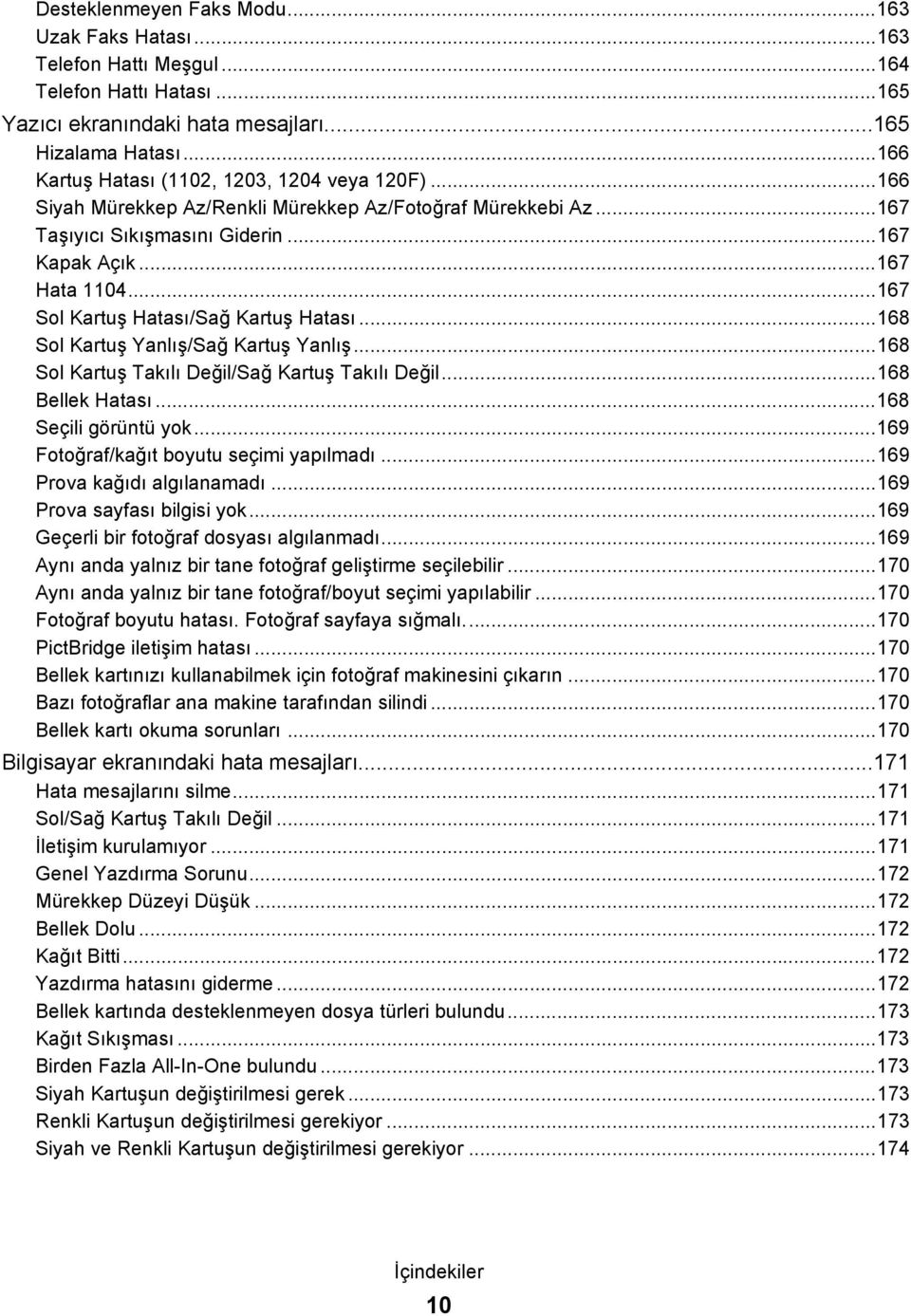 ..167 Sol Kartuş Hatası/Sağ Kartuş Hatası...168 Sol Kartuş Yanlış/Sağ Kartuş Yanlış...168 Sol Kartuş Takılı Değil/Sağ Kartuş Takılı Değil...168 Bellek Hatası...168 Seçili görüntü yok.