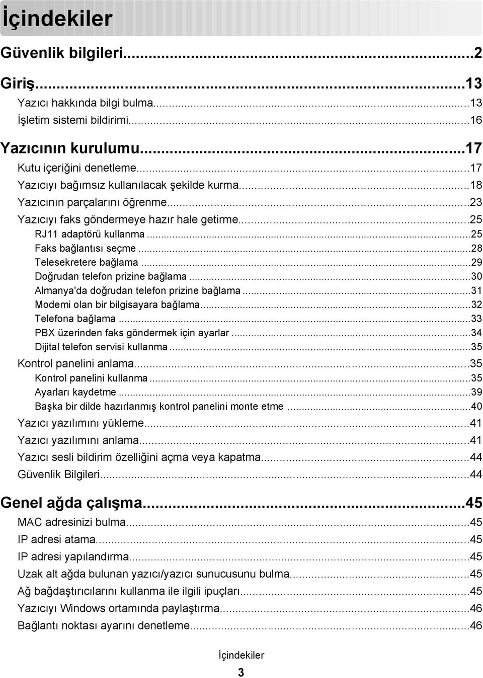 ..28 Telesekretere bağlama...29 Doğrudan telefon prizine bağlama...30 Almanya'da doğrudan telefon prizine bağlama...31 Modemi olan bir bilgisayara bağlama...32 Telefona bağlama.