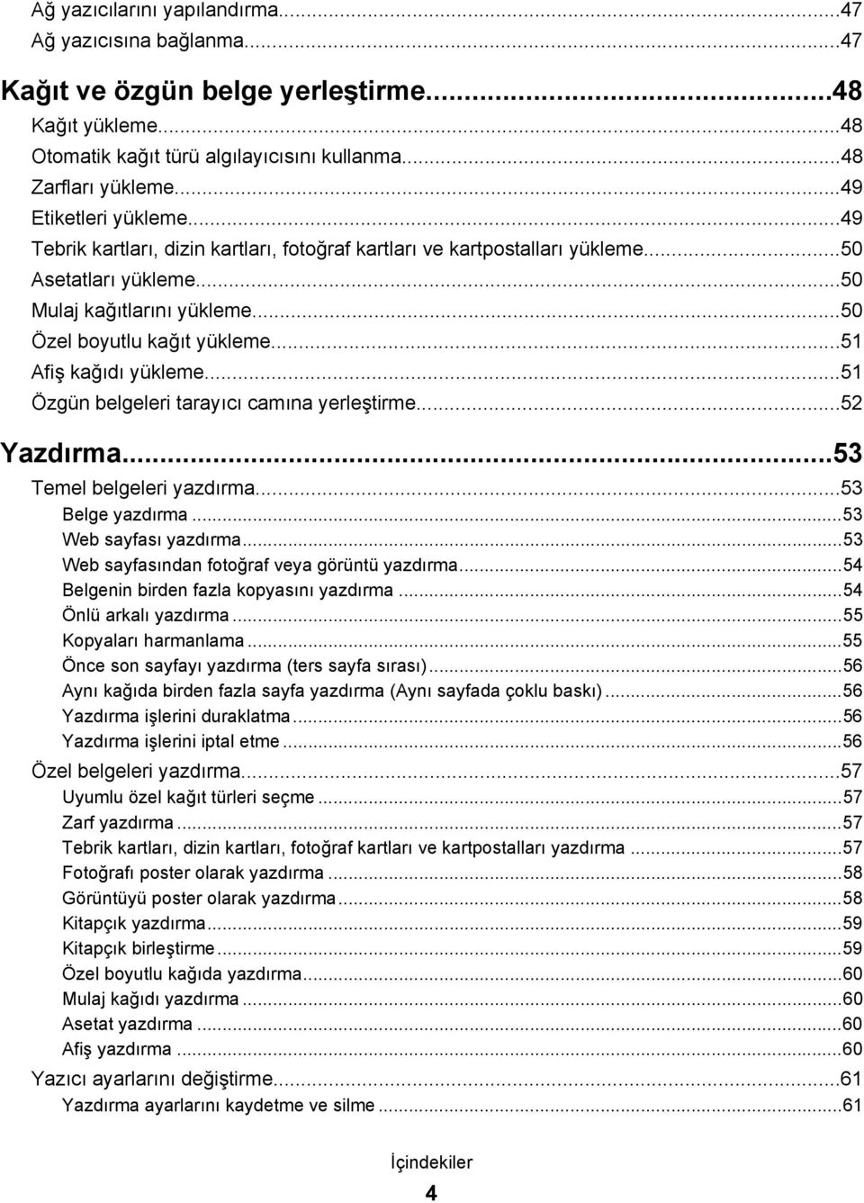 ..51 Afiş kağıdı yükleme...51 Özgün belgeleri tarayıcı camına yerleştirme...52 Yazdırma...53 Temel belgeleri yazdırma...53 Belge yazdırma...53 Web sayfası yazdırma.