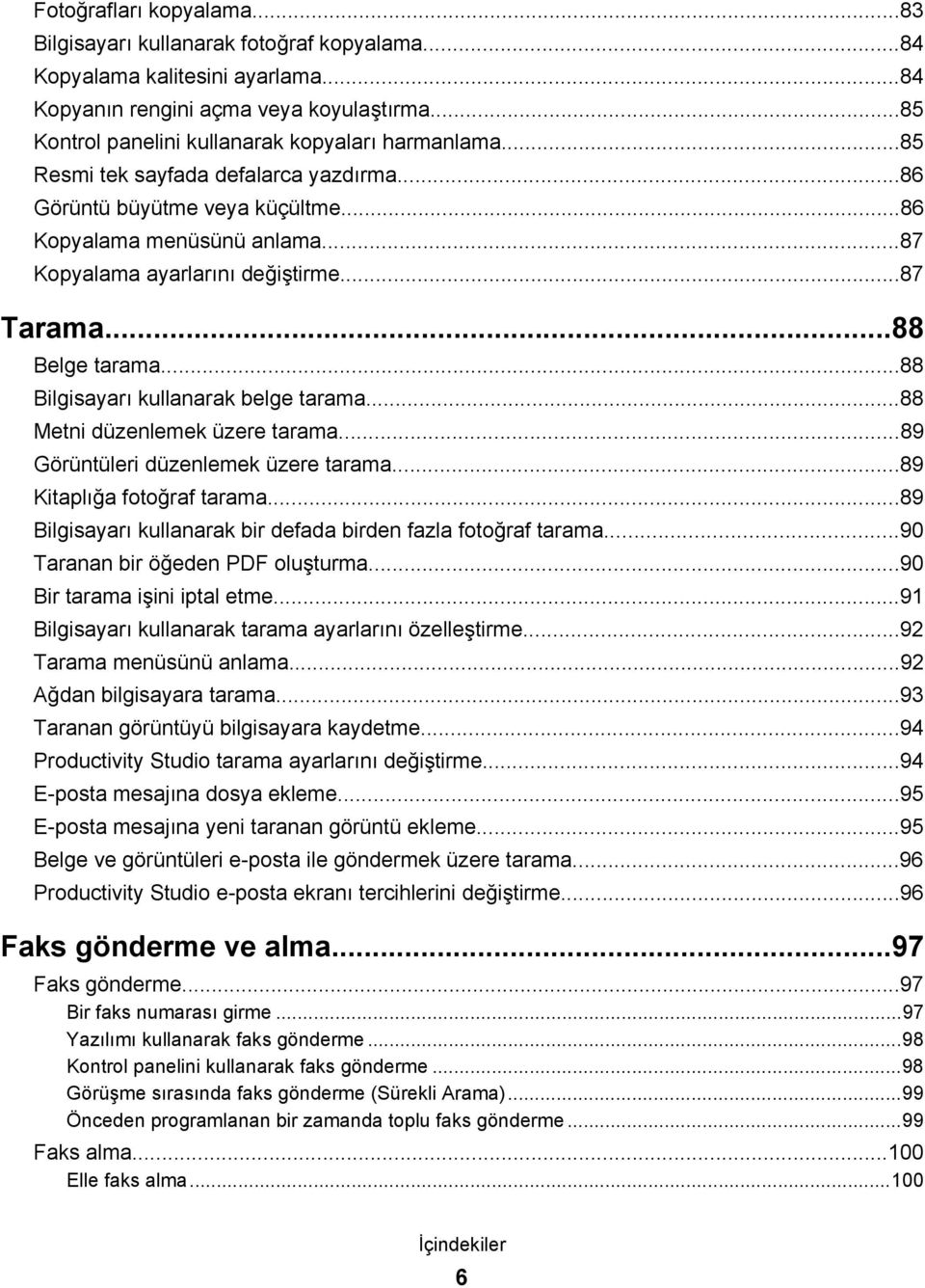 ..87 Tarama...88 Belge tarama...88 Bilgisayarı kullanarak belge tarama...88 Metni düzenlemek üzere tarama...89 Görüntüleri düzenlemek üzere tarama...89 Kitaplığa fotoğraf tarama.