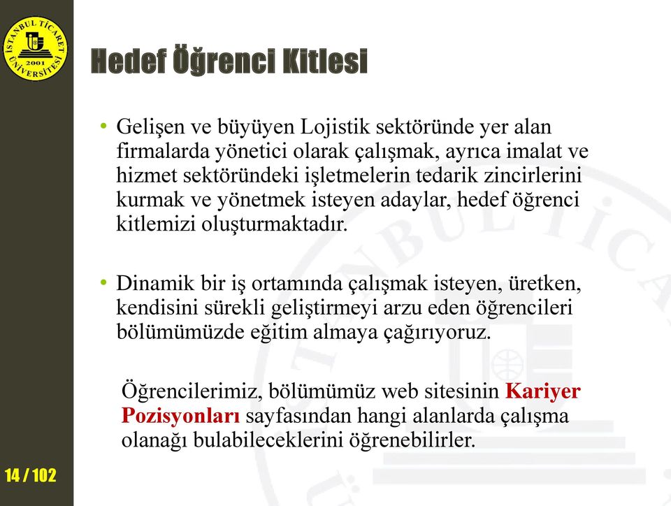 Dinamik bir iş ortamında çalışmak isteyen, üretken, kendisini sürekli geliştirmeyi arzu eden öğrencileri bölümümüzde eğitim almaya