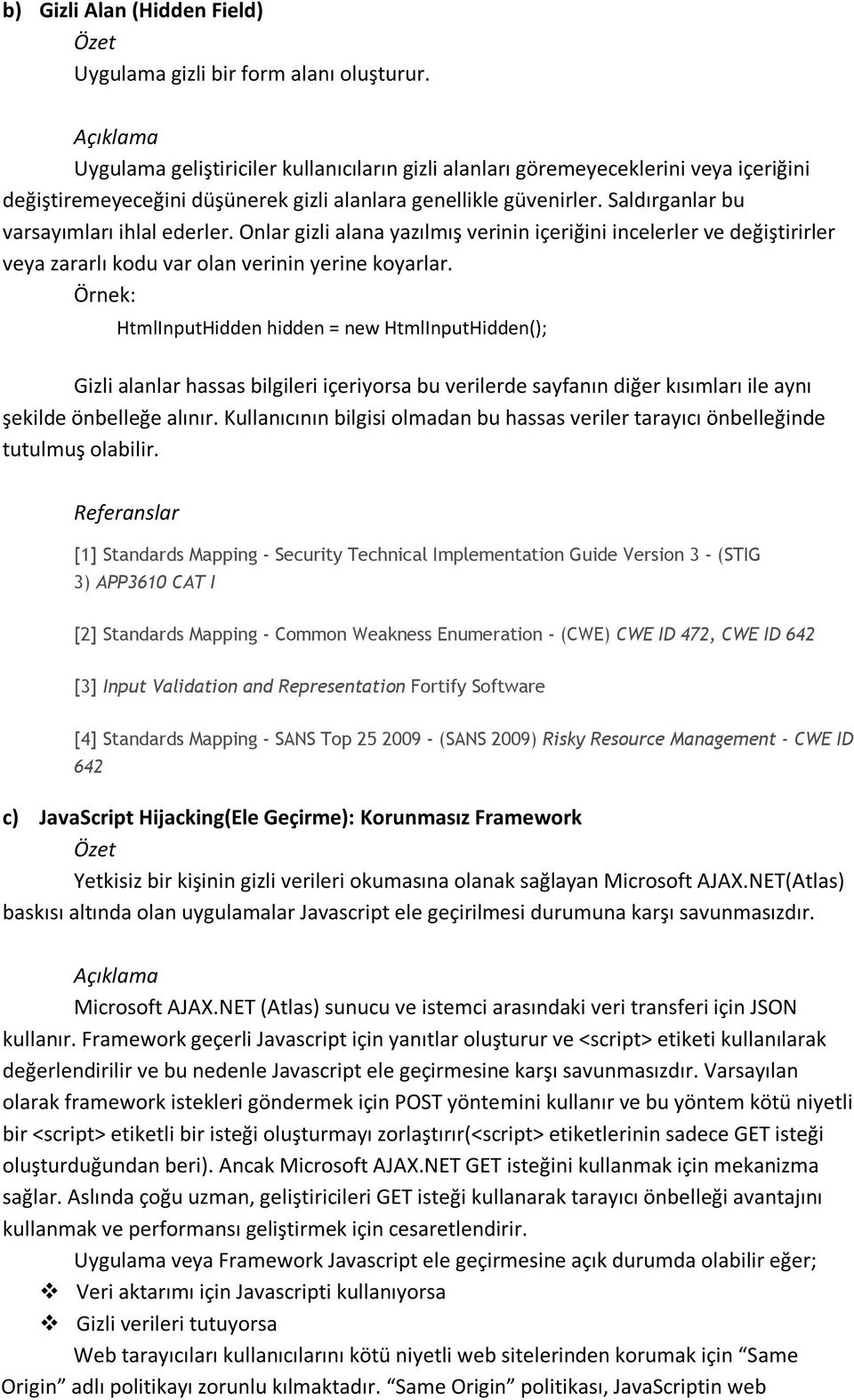 Onlar gizli alana yazılmış verinin içeriğini incelerler ve değiştirirler veya zararlı kodu var olan verinin yerine koyarlar.