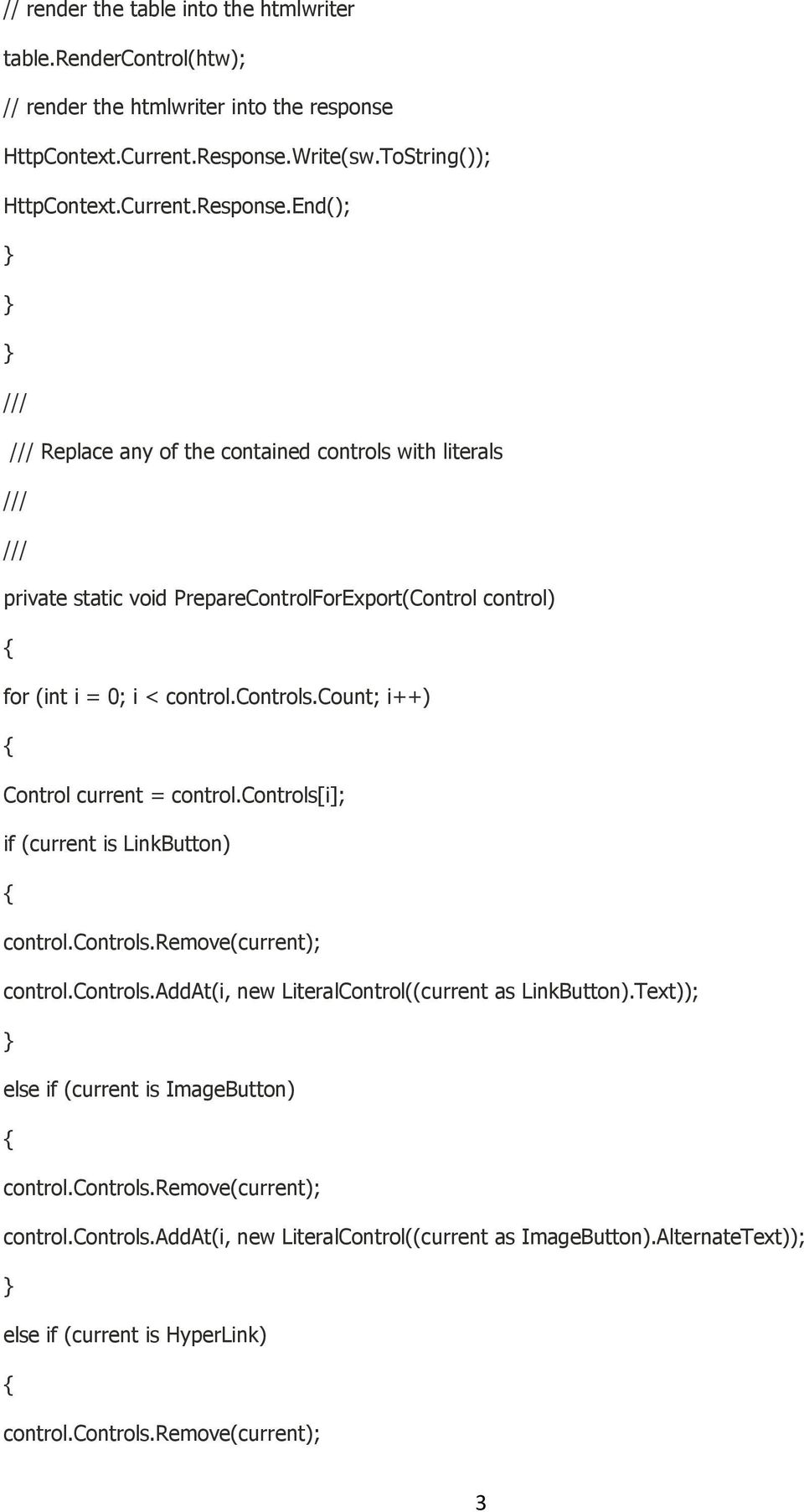 End(); /// /// Replace any of the contained controls with literals /// /// private static void PrepareControlForExport(Control control) for (int i = 0; i < control.controls.count; i++) Control current = control.