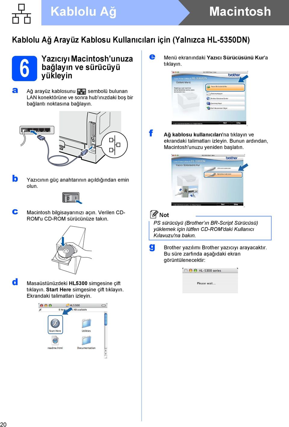 Bunun ardından, Macintosh'unuzu yeniden başlatın. b Yazıcının güç anahtarının açıldığından emin olun. c Macintosh bilgisayarınızı açın. Verilen CD- ROM'u CD-ROM sürücünüze takın.