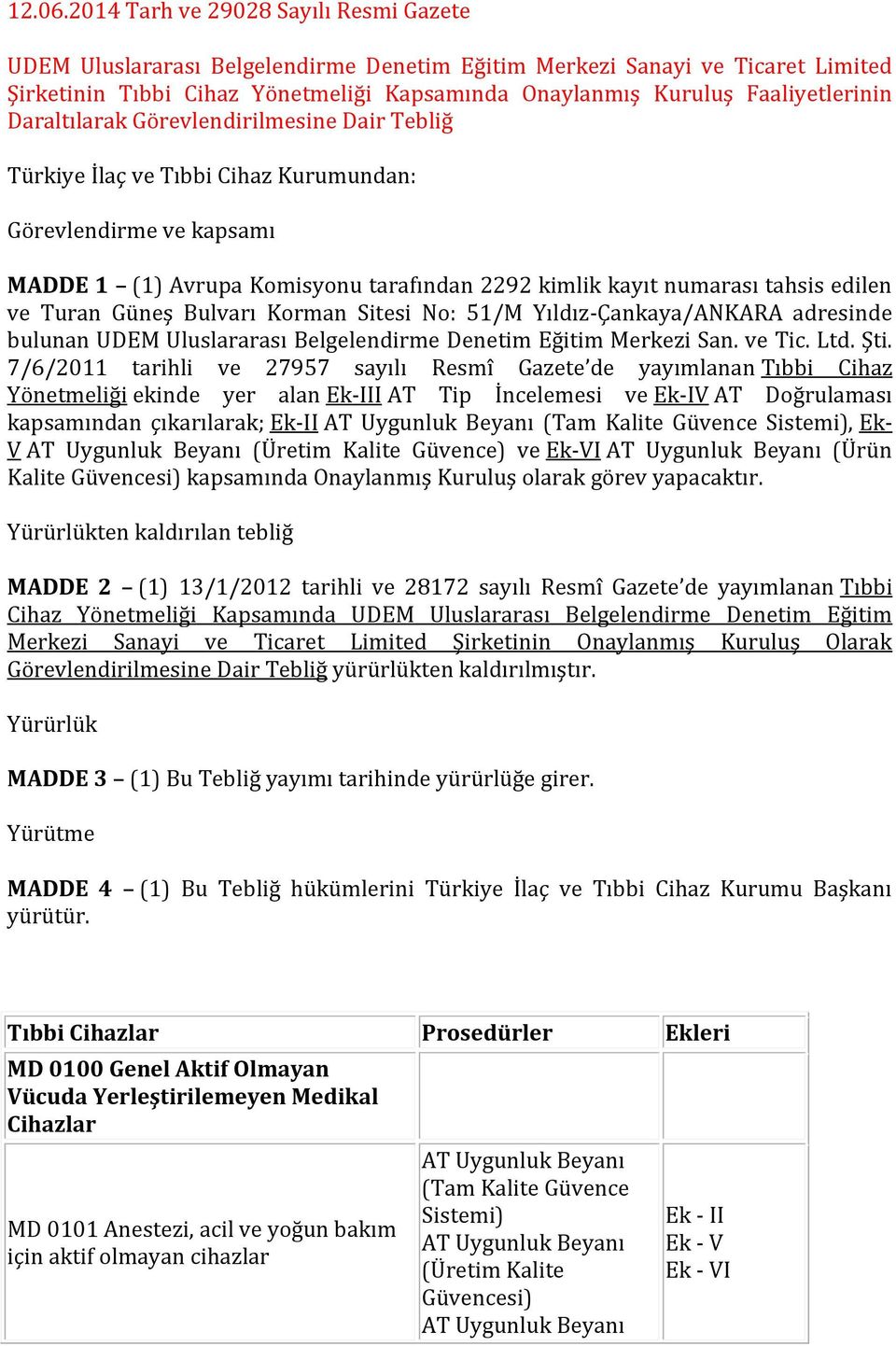 Faaliyetlerinin Daraltılarak Görevlendirilmesine Dair Tebliğ Türkiye İlaç ve Tıbbi Cihaz Kurumundan: Görevlendirme ve kapsamı MADDE 1 (1) Avrupa Komisyonu tarafından 2292 kimlik kayıt numarası tahsis