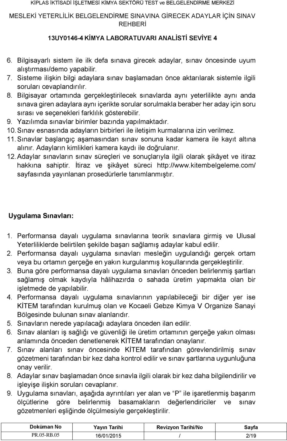 Sisteme ilişkin bilgi adaylara sınav başlamadan önce aktarılarak sistemle ilgili soruları cevaplandırılır. 8.