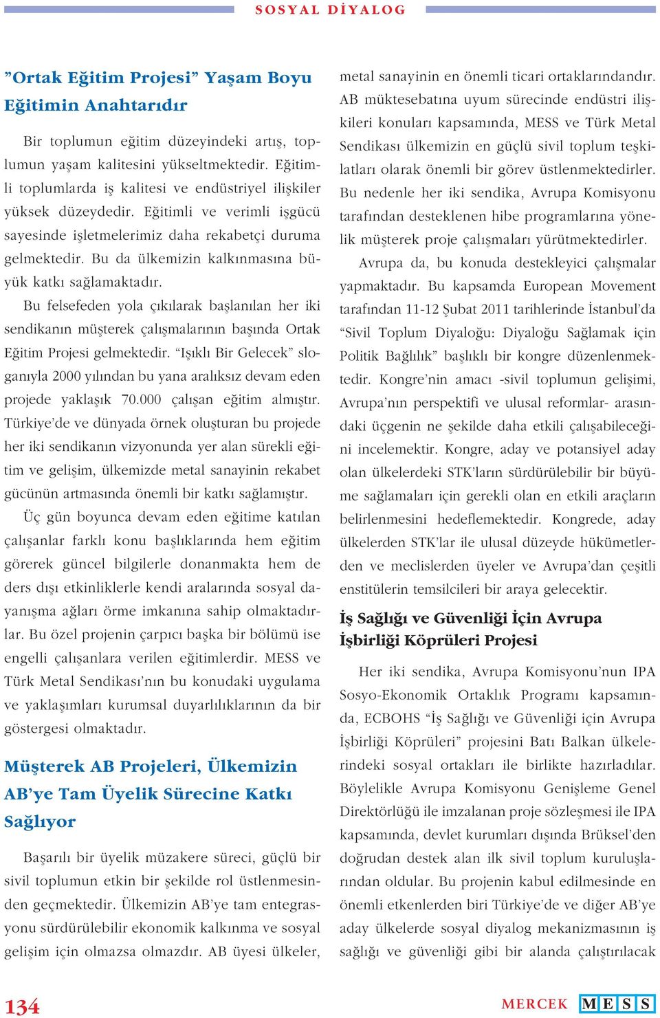 Bu da ülkemizin kalk nmas na büyük katk sa lamaktad r. Bu felsefeden yola ç k larak ba lan lan her iki sendikan n mü terek çal malar n n ba nda Ortak E itim Projesi gelmektedir.