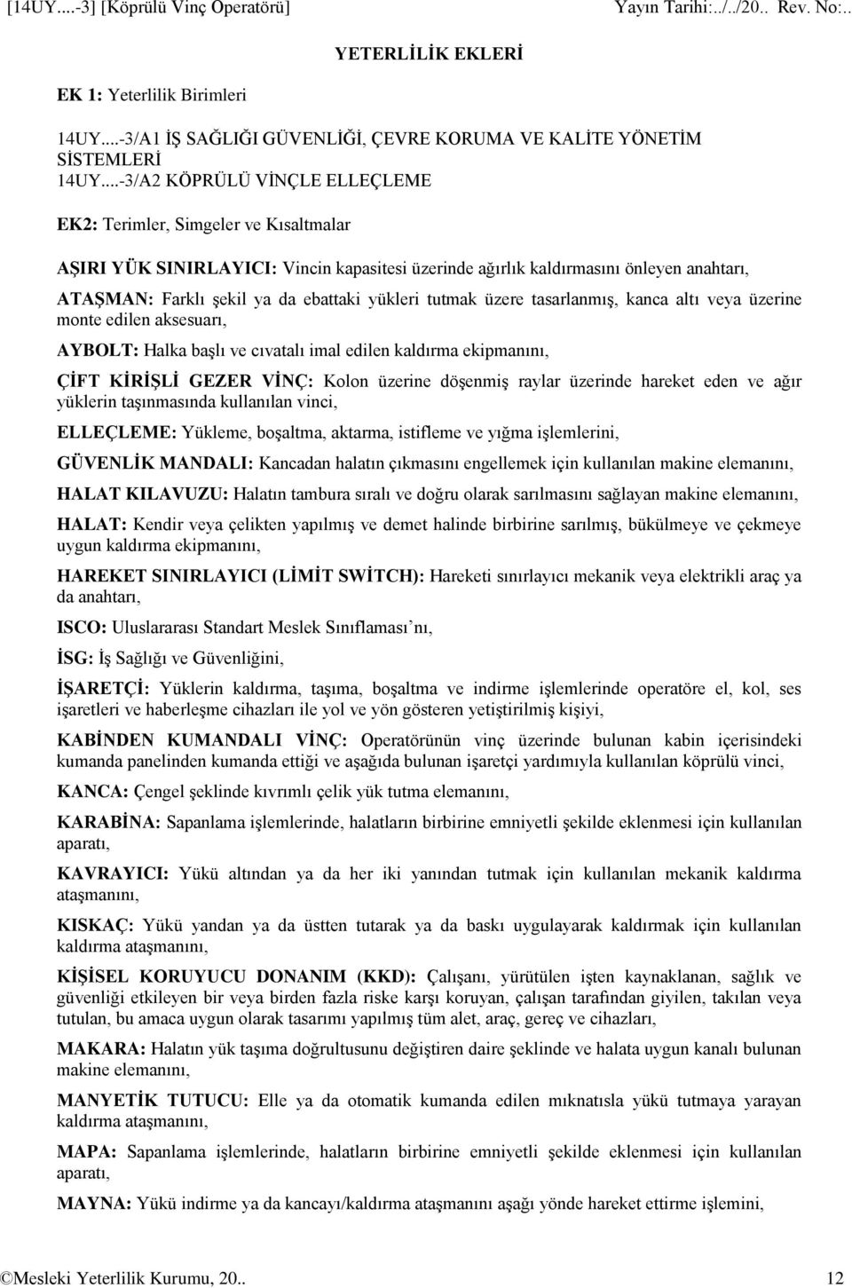 yükleri tutmak üzere tasarlanmış, kanca altı veya üzerine monte edilen aksesuarı, AYBOLT: Halka başlı ve cıvatalı imal edilen kaldırma ekipmanını, ÇİFT KİRİŞLİ GEZER VİNÇ: Kolon üzerine döşenmiş