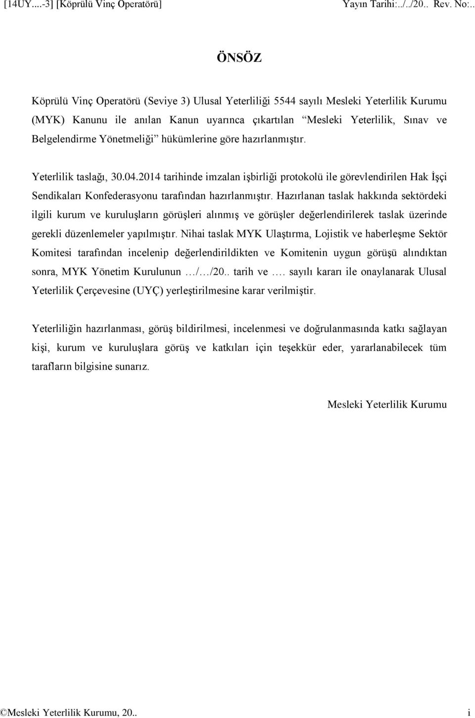 Sınav ve Belgelendirme Yönetmeliği hükümlerine göre hazırlanmıştır. Yeterlilik taslağı, 30.04.