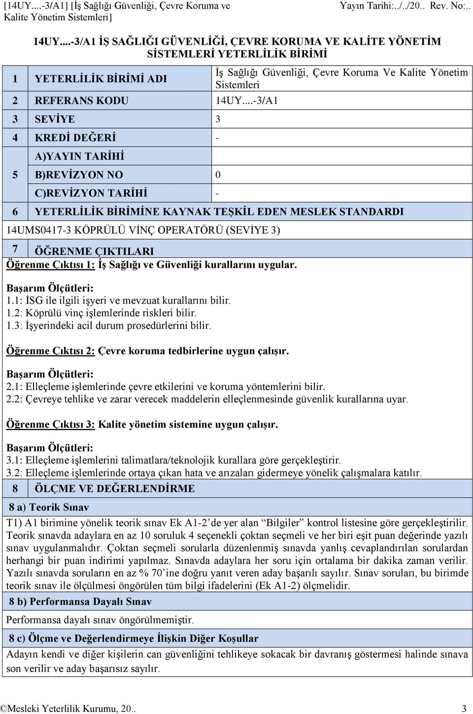 ..-3/A1 3 SEVİYE 3 4 KREDİ DEĞERİ - A)YAYIN TARİHİ 5 B)REVİZYON NO 0 C)REVİZYON TARİHİ - 6 YETERLİLİK BİRİMİNE KAYNAK TEŞKİL EDEN MESLEK STANDARDI 14UMS0417-3 KÖPRÜLÜ VİNÇ OPERATÖRÜ (SEVİYE 3) 7