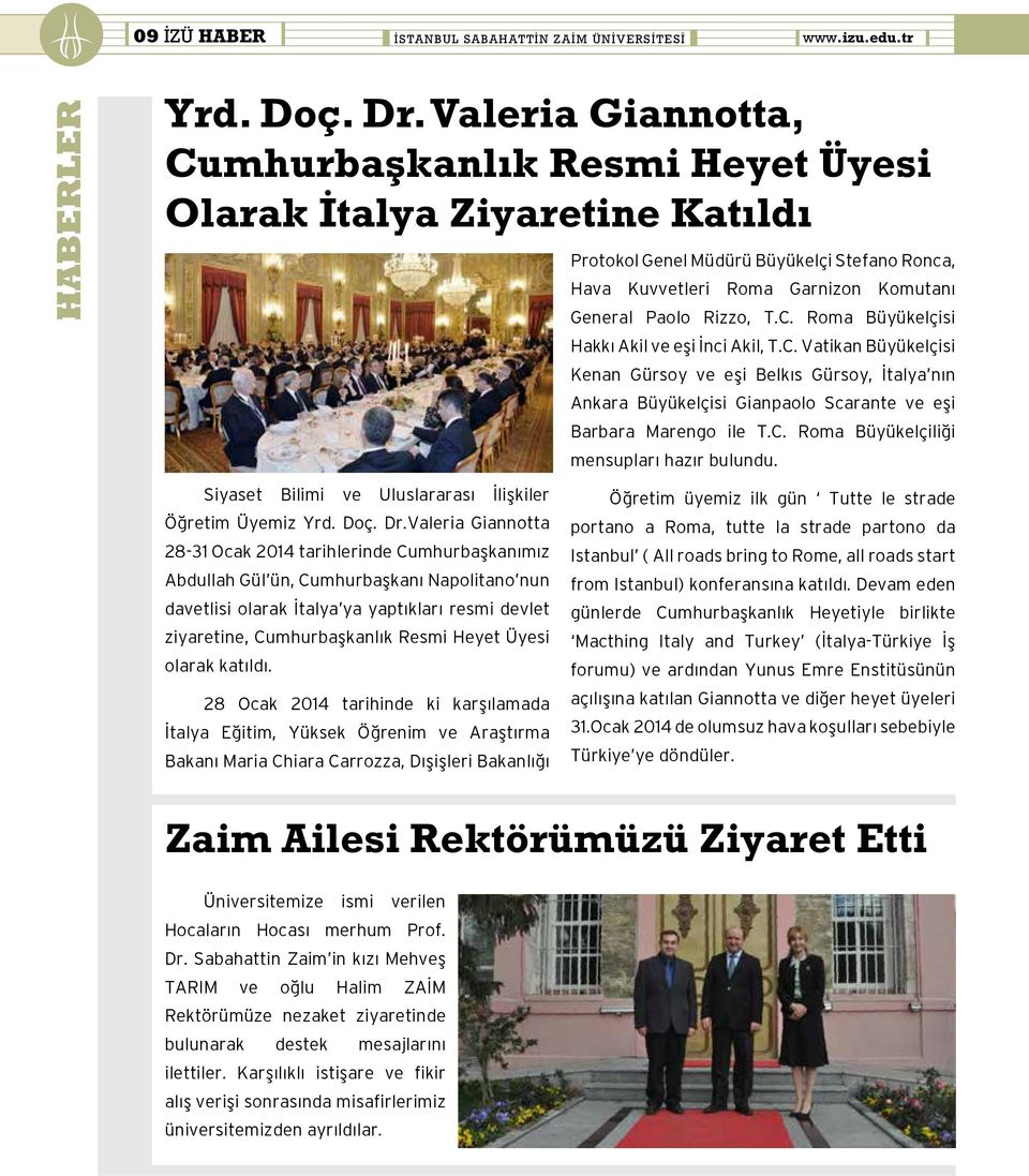 Valeria Giannotta 28-31 Ocak 2014 tarihlerinde Cumhurbaşkanımız Abdullah Gül ün, Cumhurbaşkanı Napolitano nun davetlisi olarak İtalya ya yaptıkları resmi devlet ziyaretine, Cumhurbaşkanlık Resmi