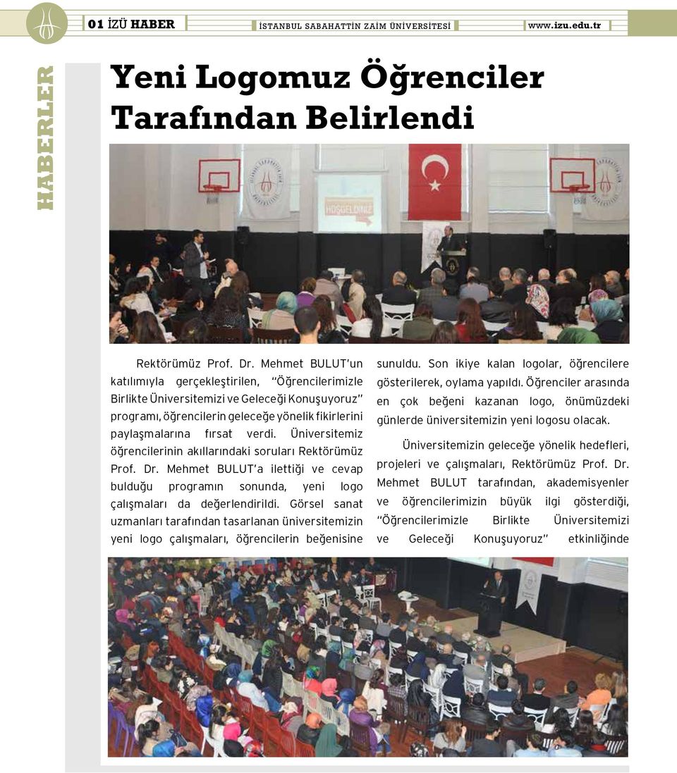 Üniversitemiz öğrencilerinin akıllarındaki soruları Rektörümüz Prof. Dr. Mehmet BULUT a ilettiği ve cevap bulduğu programın sonunda, yeni logo çalışmaları da değerlendirildi.