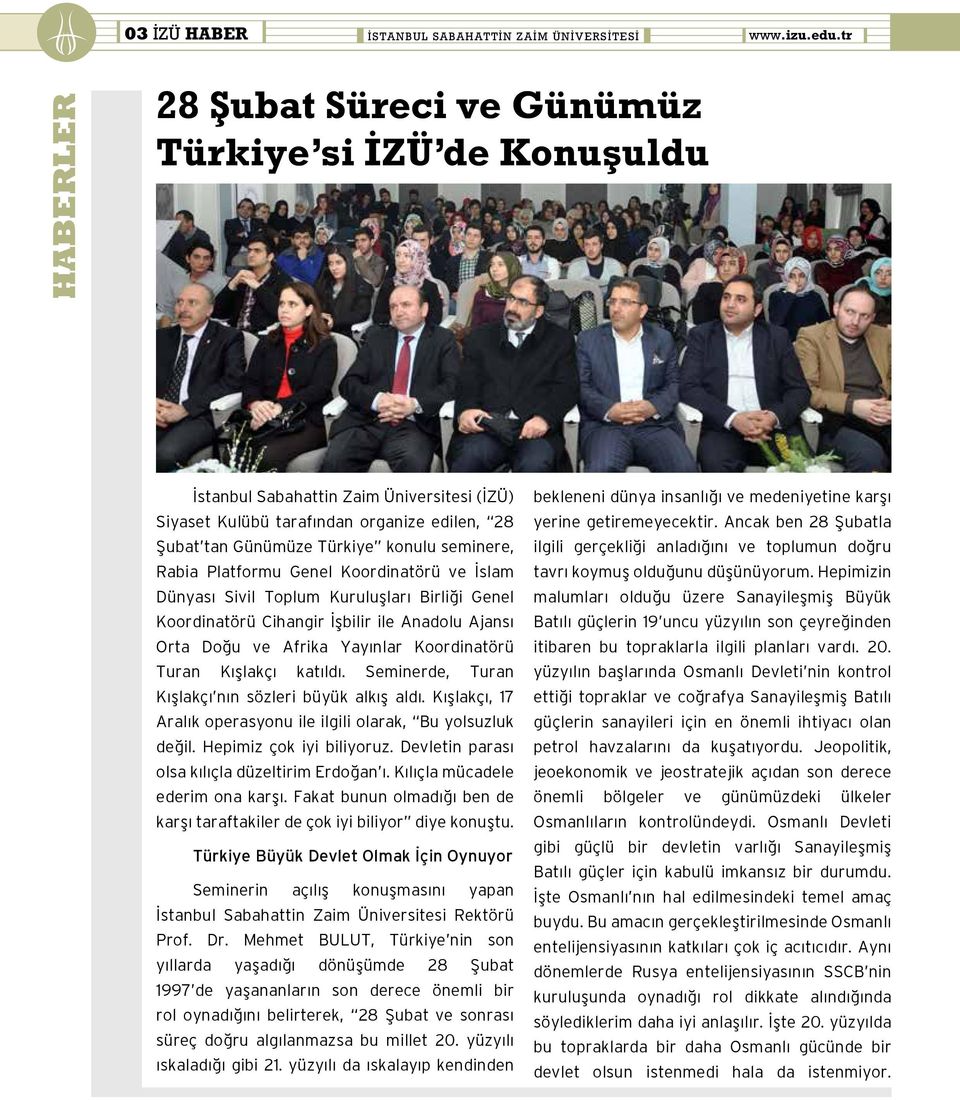 Platformu Genel Koordinatörü ve İslam Dünyası Sivil Toplum Kuruluşları Birliği Genel Koordinatörü Cihangir İşbilir ile Anadolu Ajansı Orta Doğu ve Afrika Yayınlar Koordinatörü Turan Kışlakçı katıldı.