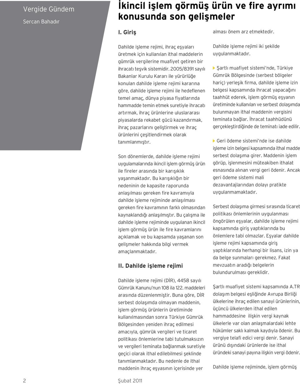 2005/8391 say l Bakanlar Kurulu Karar ile yürürlü e konulan dahilde iflleme rejimi karar na göre, dahilde iflleme rejimi ile hedeflenen temel amaç, dünya piyasa fiyatlar nda hammadde temin etmek