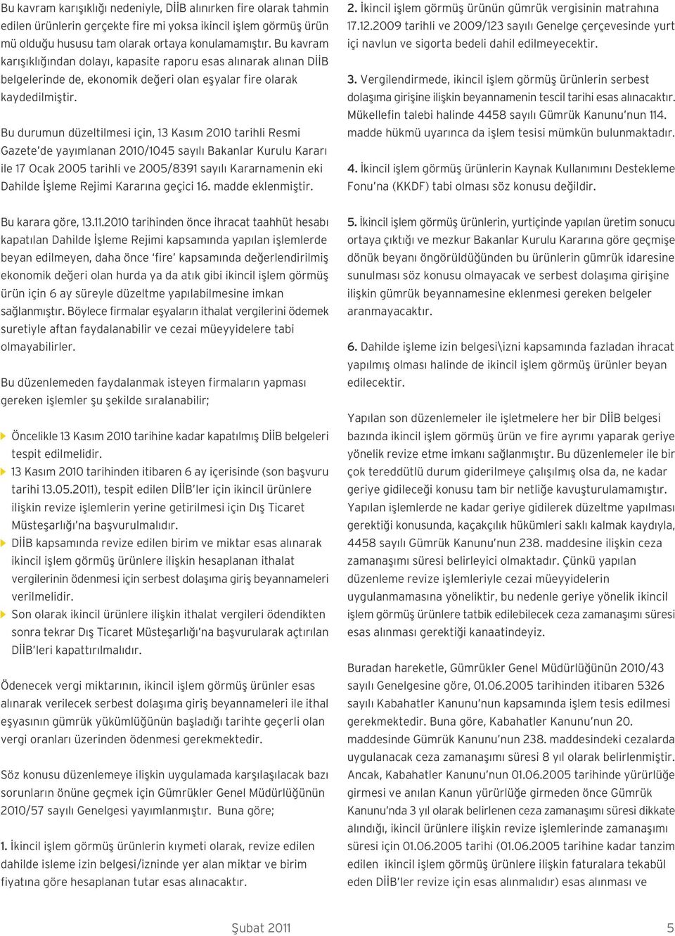 Bu durumun düzeltilmesi için, 13 Kas m 2010 tarihli Resmi Gazete de yay mlanan 2010/1045 say l Bakanlar Kurulu Karar ile 17 Ocak 2005 tarihli ve 2005/8391 say l Kararnamenin eki Dahilde flleme Rejimi