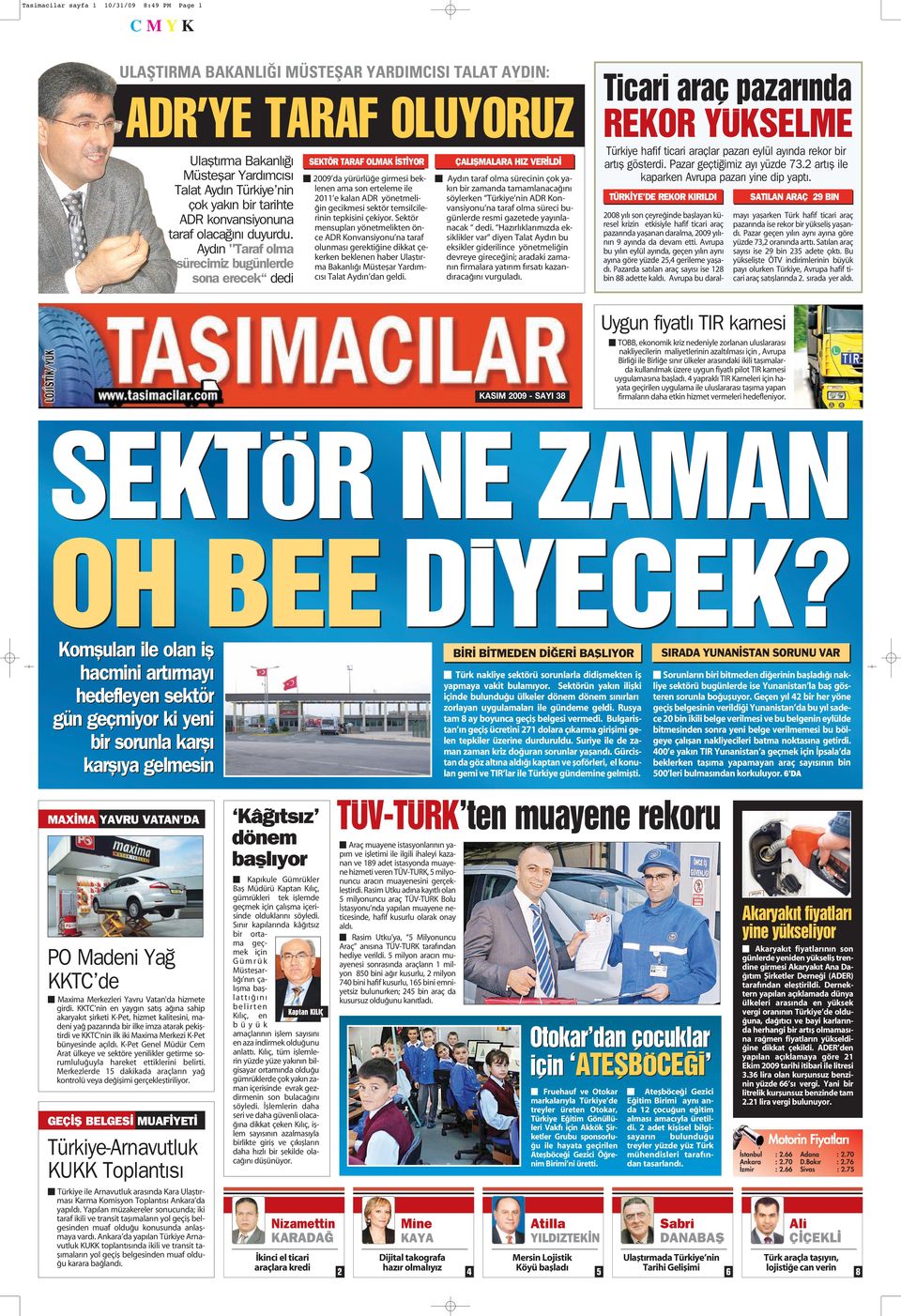 Ayd n "Taraf olma sürecimiz bugünlerde sona erecek dedi SEKTÖR TARAF OLMAK ST YOR 2009 da yürürlü e girmesi beklenen ama son erteleme ile 2011 e kalan ADR yönetmeli- in gecikmesi sektör