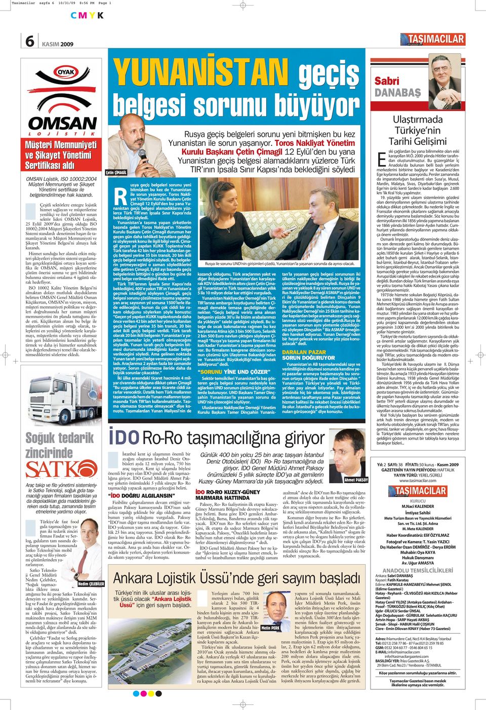 Çeflitli sektörlere entegre lojistik hizmet sa layan ve müflterilerine yenilikçi ve özel çözümler sunan sektör lideri OMSAN Lojistik, 25 Eylül 2009 dea girmifl oldu u ISO 10002:2004 Müflteri